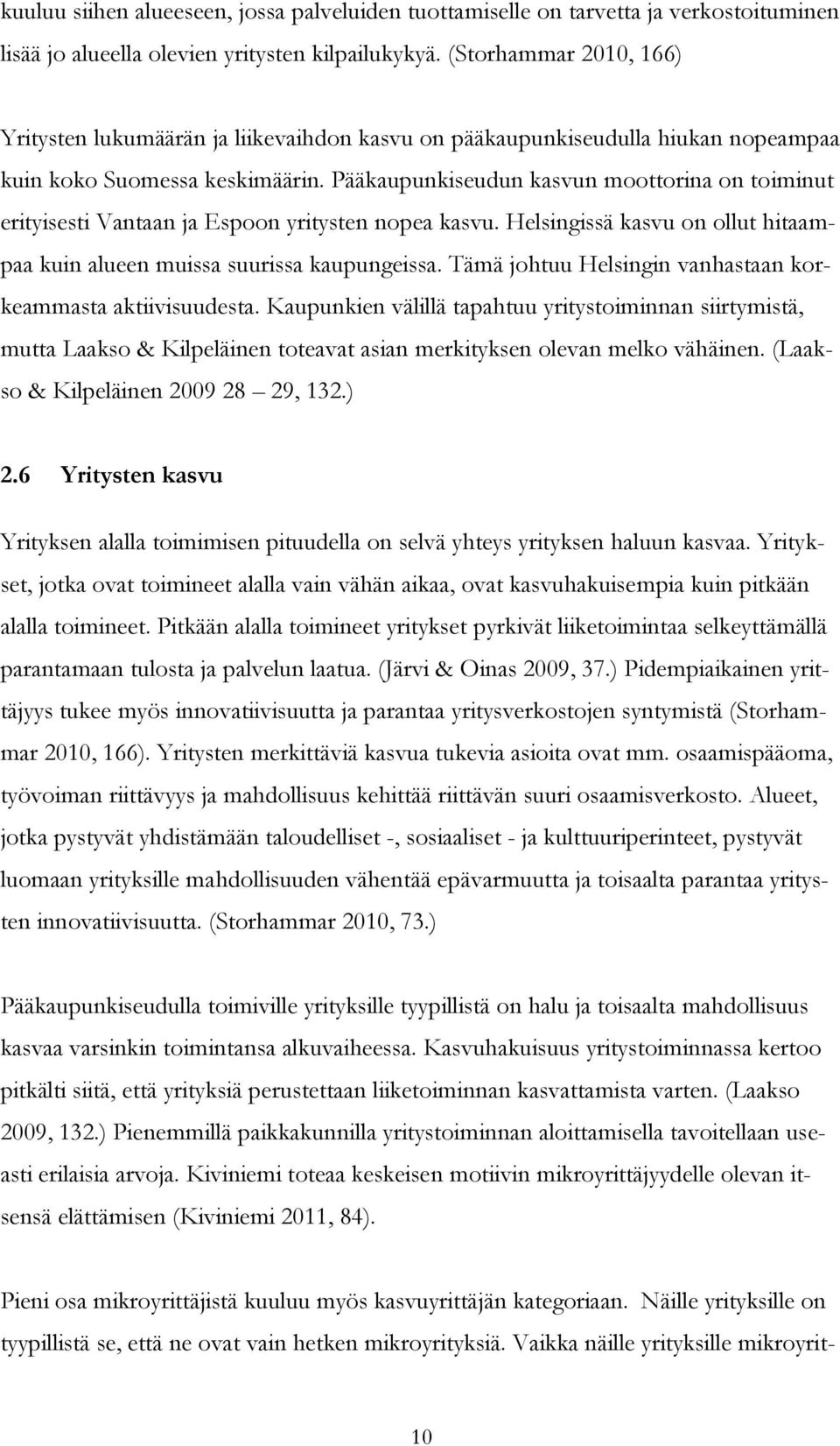 Pääkaupunkiseudun kasvun moottorina on toiminut erityisesti Vantaan ja Espoon yritysten nopea kasvu. Helsingissä kasvu on ollut hitaampaa kuin alueen muissa suurissa kaupungeissa.