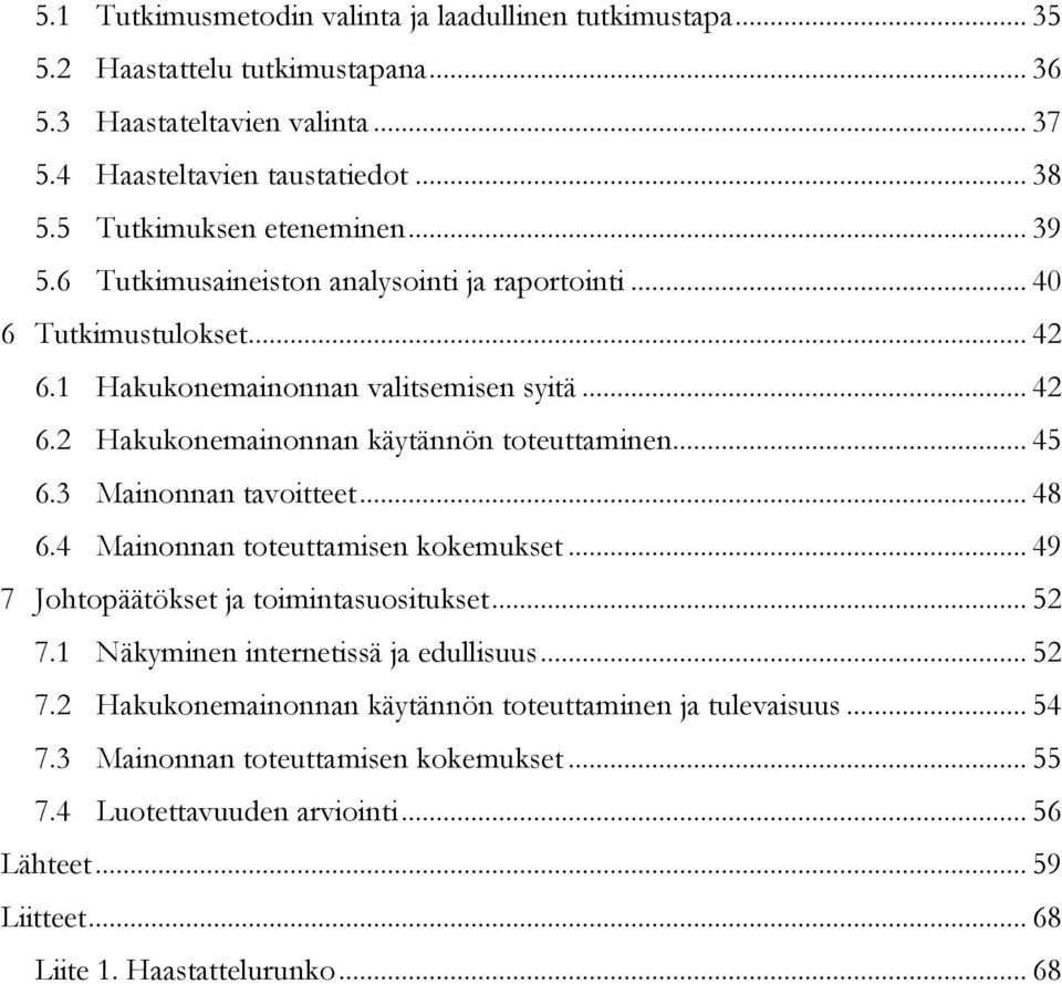 .. 45 6.3 Mainonnan tavoitteet... 48 6.4 Mainonnan toteuttamisen kokemukset... 49 7 Johtopäätökset ja toimintasuositukset... 52 7.1 Näkyminen internetissä ja edullisuus... 52 7.2 Hakukonemainonnan käytännön toteuttaminen ja tulevaisuus.