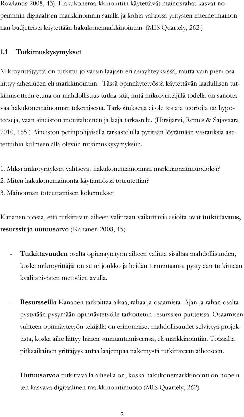 (MIS Quartely, 262.) 1.1 Tutkimuskysymykset Mikroyrittäjyyttä on tutkittu jo varsin laajasti eri asiayhteyksissä, mutta vain pieni osa liittyy aihealueen eli markkinointiin.