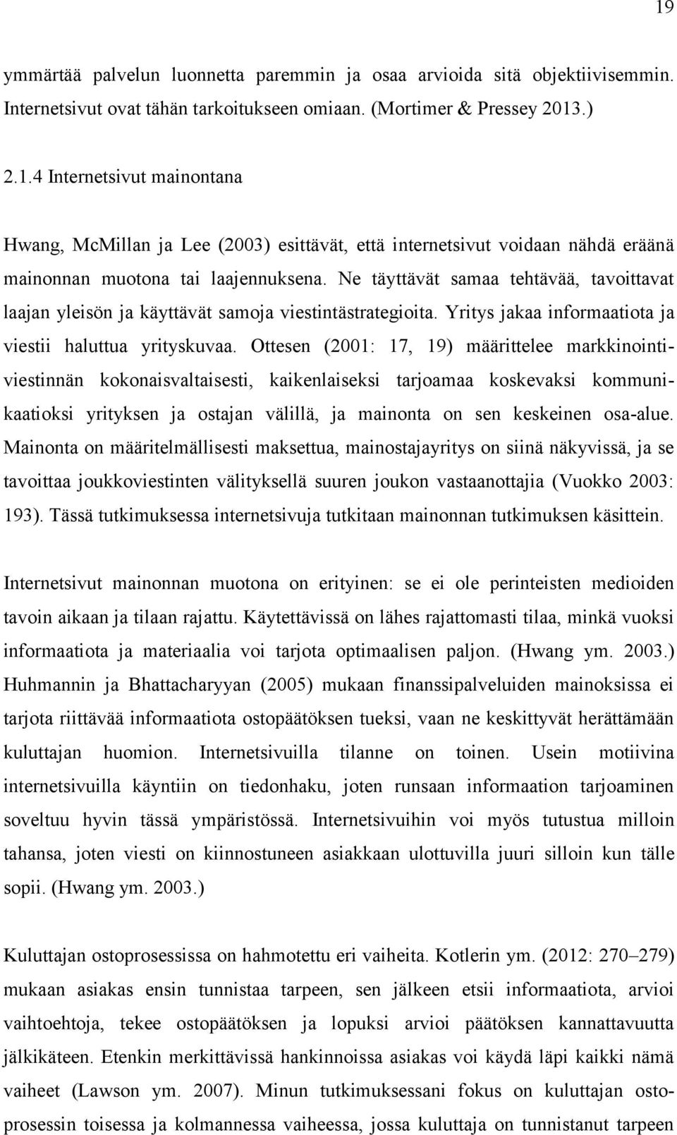 Ottesen (2001: 17, 19) määrittelee markkinointiviestinnän kokonaisvaltaisesti, kaikenlaiseksi tarjoamaa koskevaksi kommunikaatioksi yrityksen ja ostajan välillä, ja mainonta on sen keskeinen osa-alue.