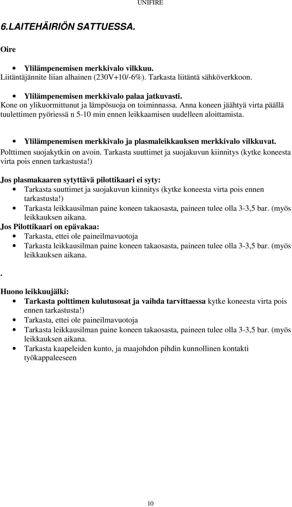 Ylilämpenemisen merkkivalo ja plasmaleikkauksen merkkivalo vilkkuvat. Polttimen suojakytkin on avoin. Tarkasta suuttimet ja suojakuvun kiinnitys (kytke koneesta virta pois ennen tarkastusta!