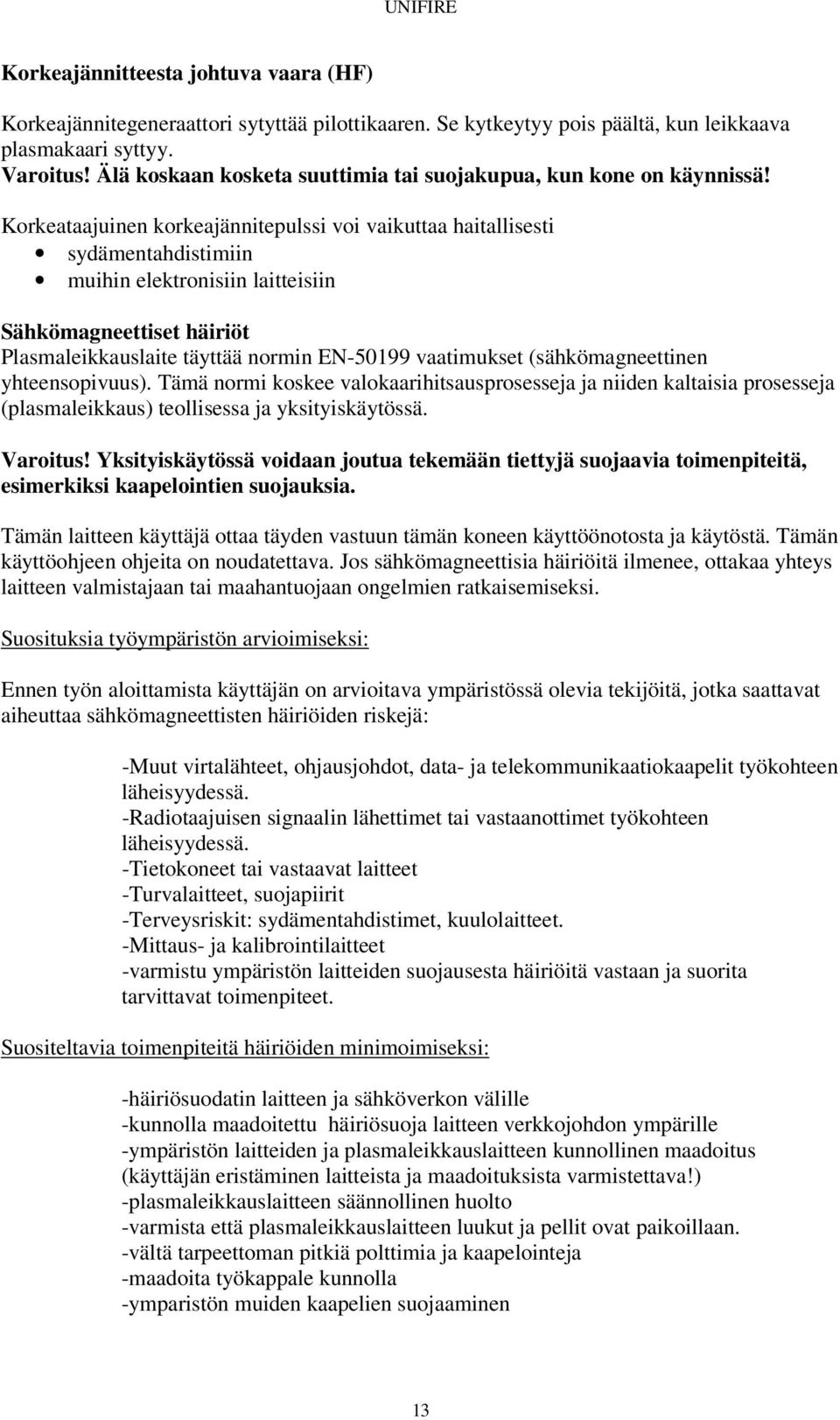 Korkeataajuinen korkeajännitepulssi voi vaikuttaa haitallisesti sydämentahdistimiin muihin elektronisiin laitteisiin Sähkömagneettiset häiriöt Plasmaleikkauslaite täyttää normin EN-50199 vaatimukset