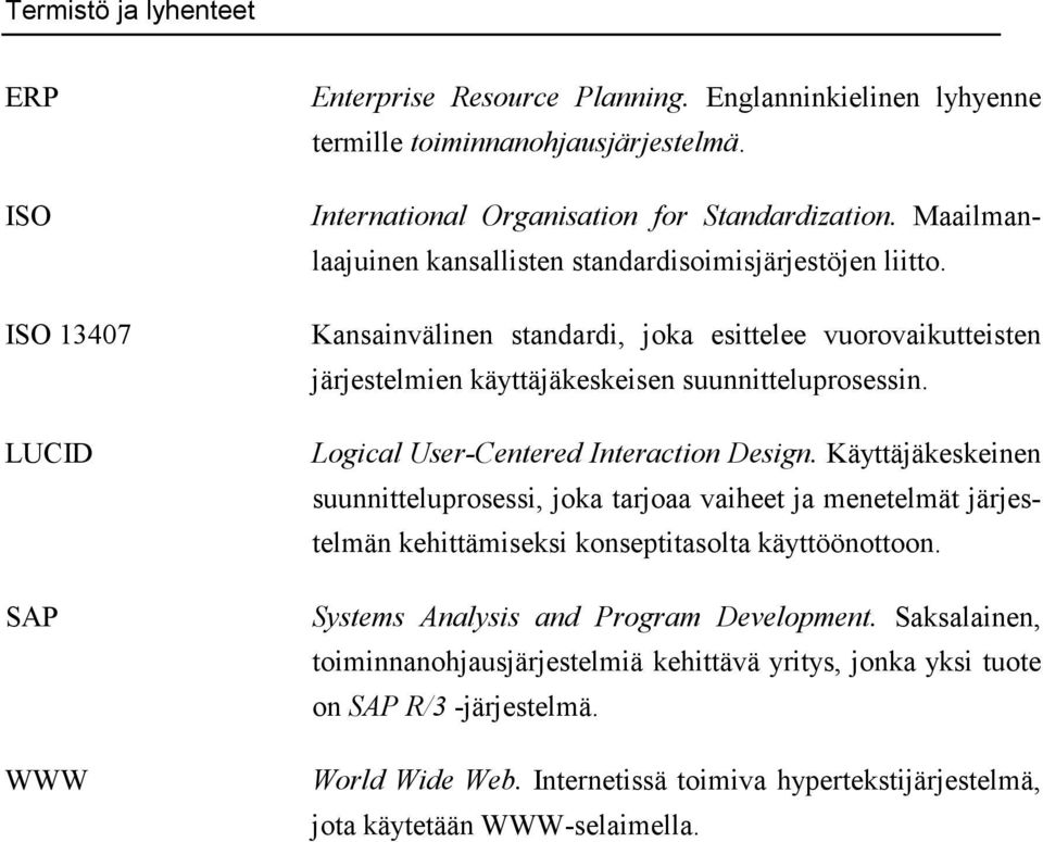 Logical User-Centered Interaction Design. Käyttäjäkeskeinen suunnitteluprosessi, joka tarjoaa vaiheet ja menetelmät järjestelmän kehittämiseksi konseptitasolta käyttöönottoon.