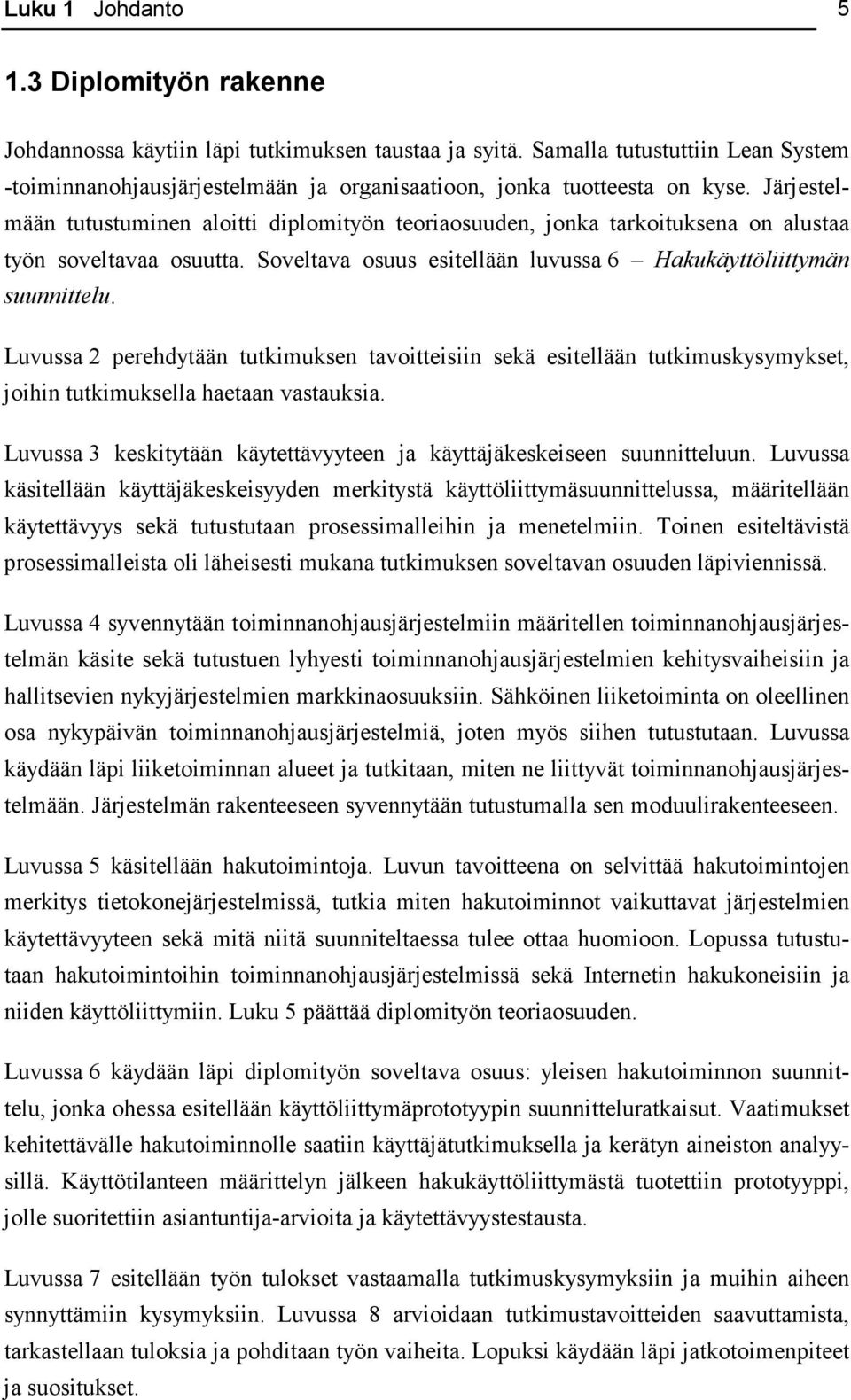 Järjestelmään tutustuminen aloitti diplomityön teoriaosuuden, jonka tarkoituksena on alustaa työn soveltavaa osuutta. Soveltava osuus esitellään luvussa 6 Hakukäyttöliittymän suunnittelu.