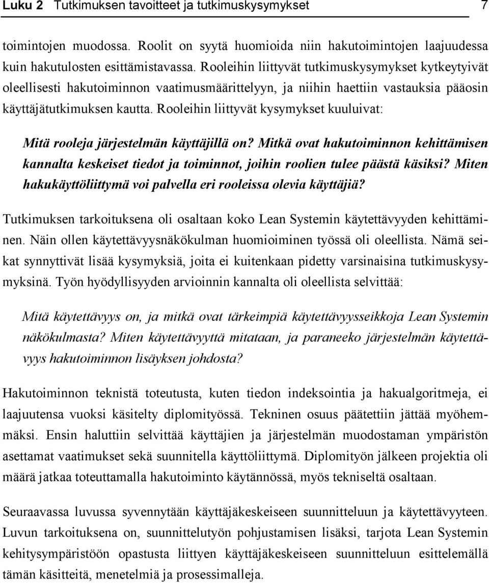 Rooleihin liittyvät kysymykset kuuluivat: Mitä rooleja järjestelmän käyttäjillä on? Mitkä ovat hakutoiminnon kehittämisen kannalta keskeiset tiedot ja toiminnot, joihin roolien tulee päästä käsiksi?