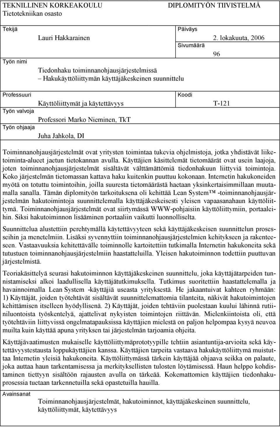 T-121 Professori Marko Nieminen, TkT Juha Jahkola, DI Toiminnanohjausjärjestelmät ovat yritysten toimintaa tukevia ohjelmistoja, jotka yhdistävät liiketoiminta-alueet jaetun tietokannan avulla.