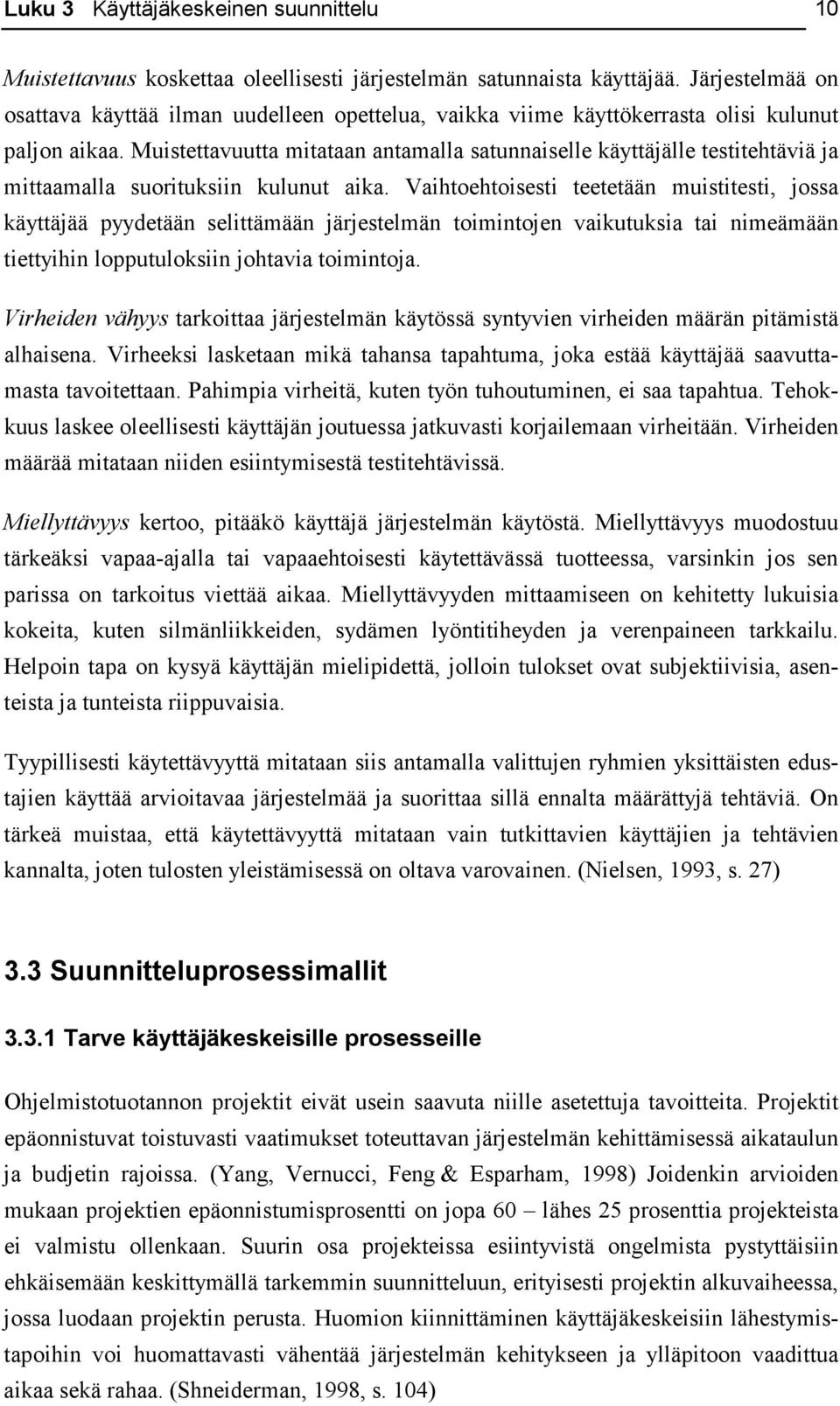 Muistettavuutta mitataan antamalla satunnaiselle käyttäjälle testitehtäviä ja mittaamalla suorituksiin kulunut aika.