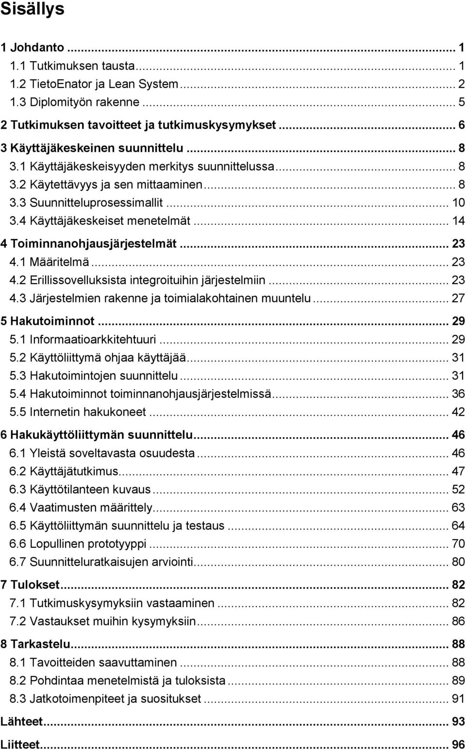 .. 14 4 Toiminnanohjausjärjestelmät... 23 4.1 Määritelmä... 23 4.2 Erillissovelluksista integroituihin järjestelmiin... 23 4.3 Järjestelmien rakenne ja toimialakohtainen muuntelu... 27 5 Hakutoiminnot.