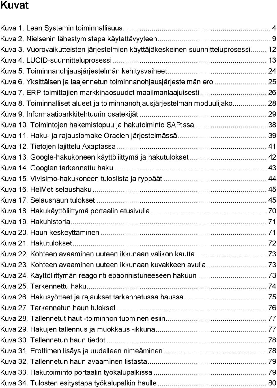 ERP-toimittajien markkinaosuudet maailmanlaajuisesti... 26 Kuva 8. Toiminnalliset alueet ja toiminnanohjausjärjestelmän moduulijako... 28 Kuva 9. Informaatioarkkitehtuurin osatekijät... 29 Kuva 10.