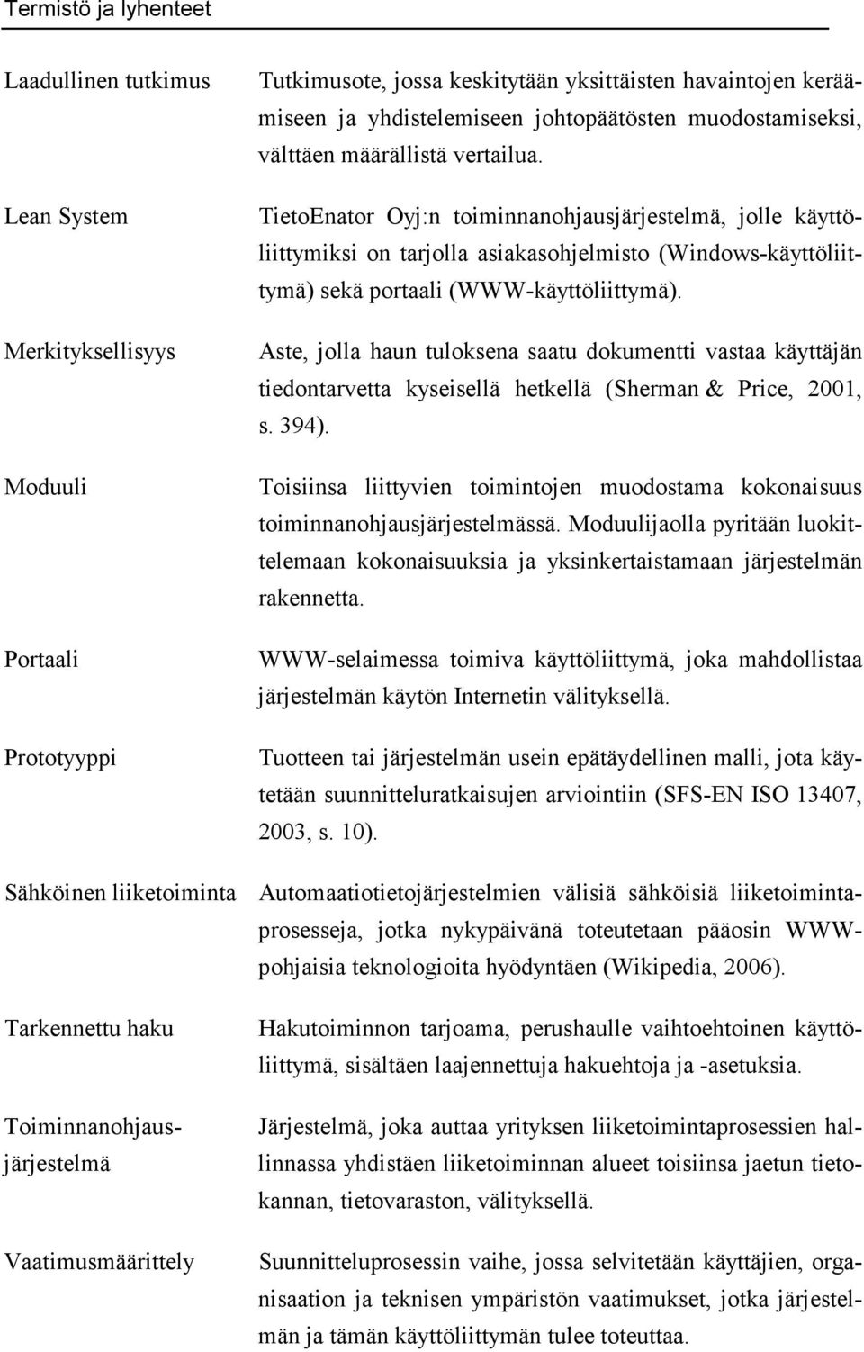 TietoEnator Oyj:n toiminnanohjausjärjestelmä, jolle käyttöliittymiksi on tarjolla asiakasohjelmisto (Windows-käyttöliittymä) sekä portaali (WWW-käyttöliittymä).