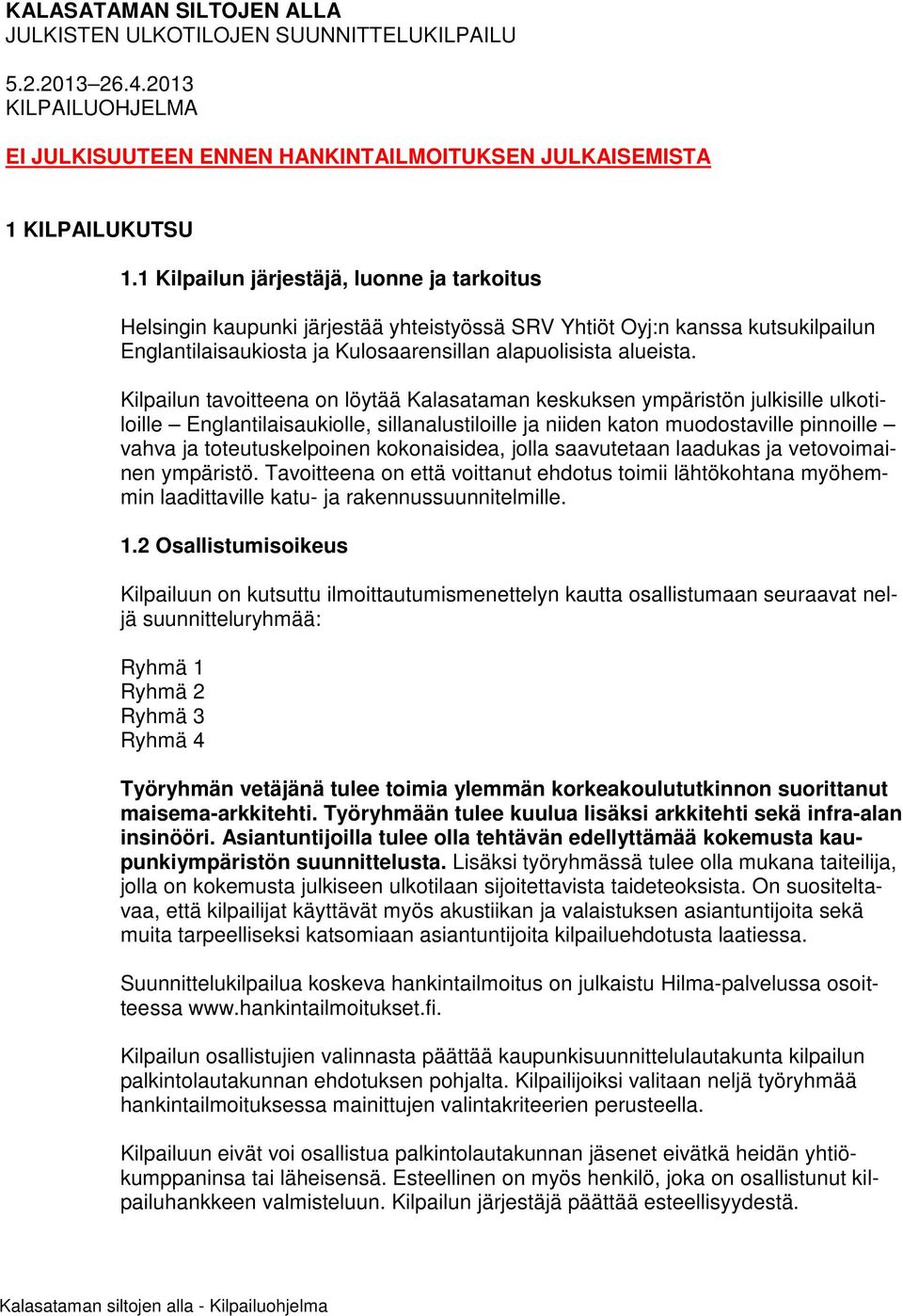 Kilpailun tavoitteena on löytää Kalasataman keskuksen ympäristön julkisille ulkotiloille Englantilaisaukiolle, sillanalustiloille ja niiden katon muodostaville pinnoille vahva ja toteutuskelpoinen