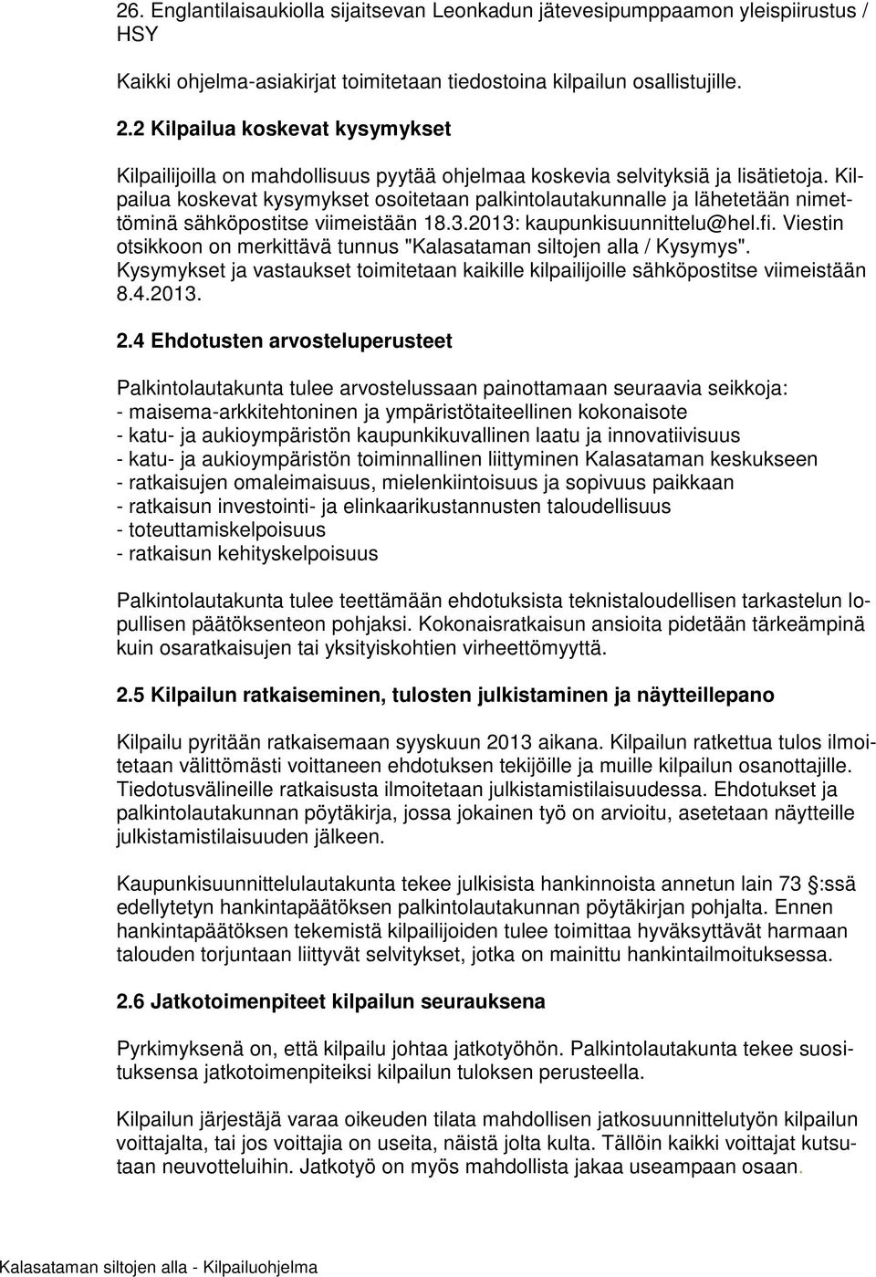 Kilpailua koskevat kysymykset osoitetaan palkintolautakunnalle ja lähetetään nimettöminä sähköpostitse viimeistään 18.3.2013: kaupunkisuunnittelu@hel.fi.