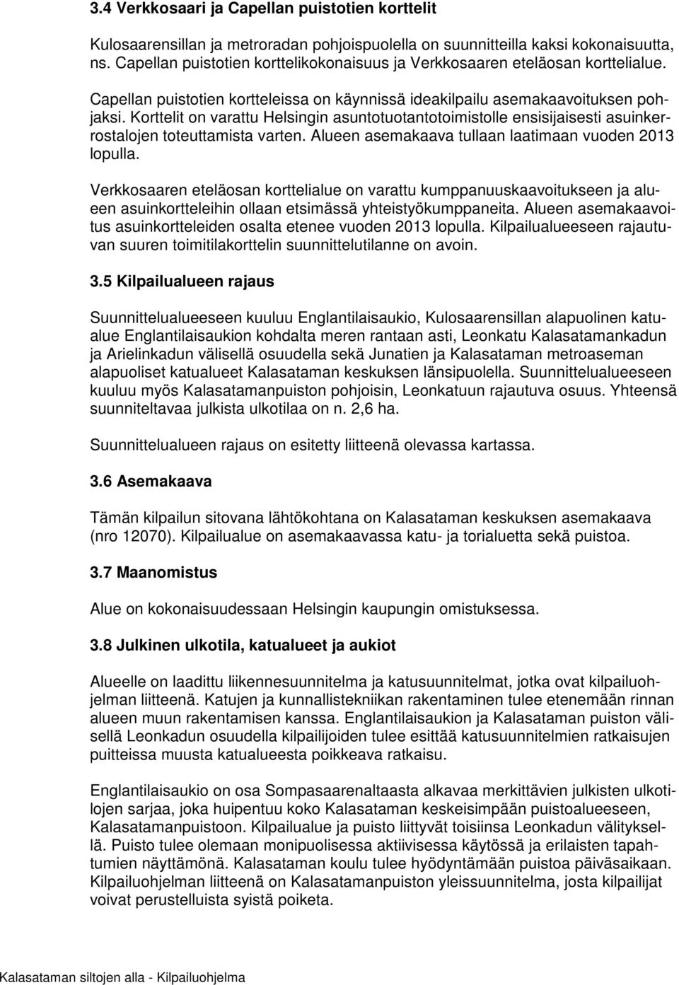 Korttelit on varattu Helsingin asuntotuotantotoimistolle ensisijaisesti asuinkerrostalojen toteuttamista varten. Alueen asemakaava tullaan laatimaan vuoden 2013 lopulla.