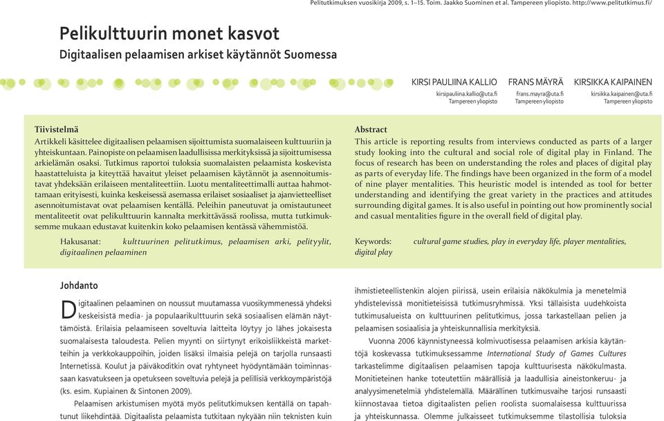 fi Tampereen yliopisto Tiivistelmä Artikkeli käsittelee digitaalisen pelaamisen sijoittumista suomalaiseen kulttuuriin ja yhteiskuntaan.