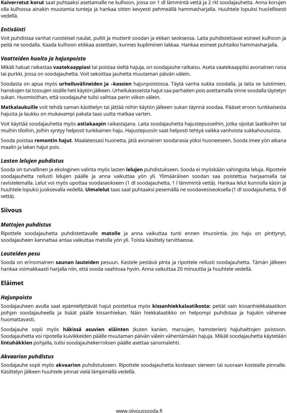 Entisöinti Voit puhdistaa vanhat ruosteiset naulat, pultit ja mutterit soodan ja etikan seoksessa. Laita puhdistettavat esineet kulhoon ja peitä ne soodalla.