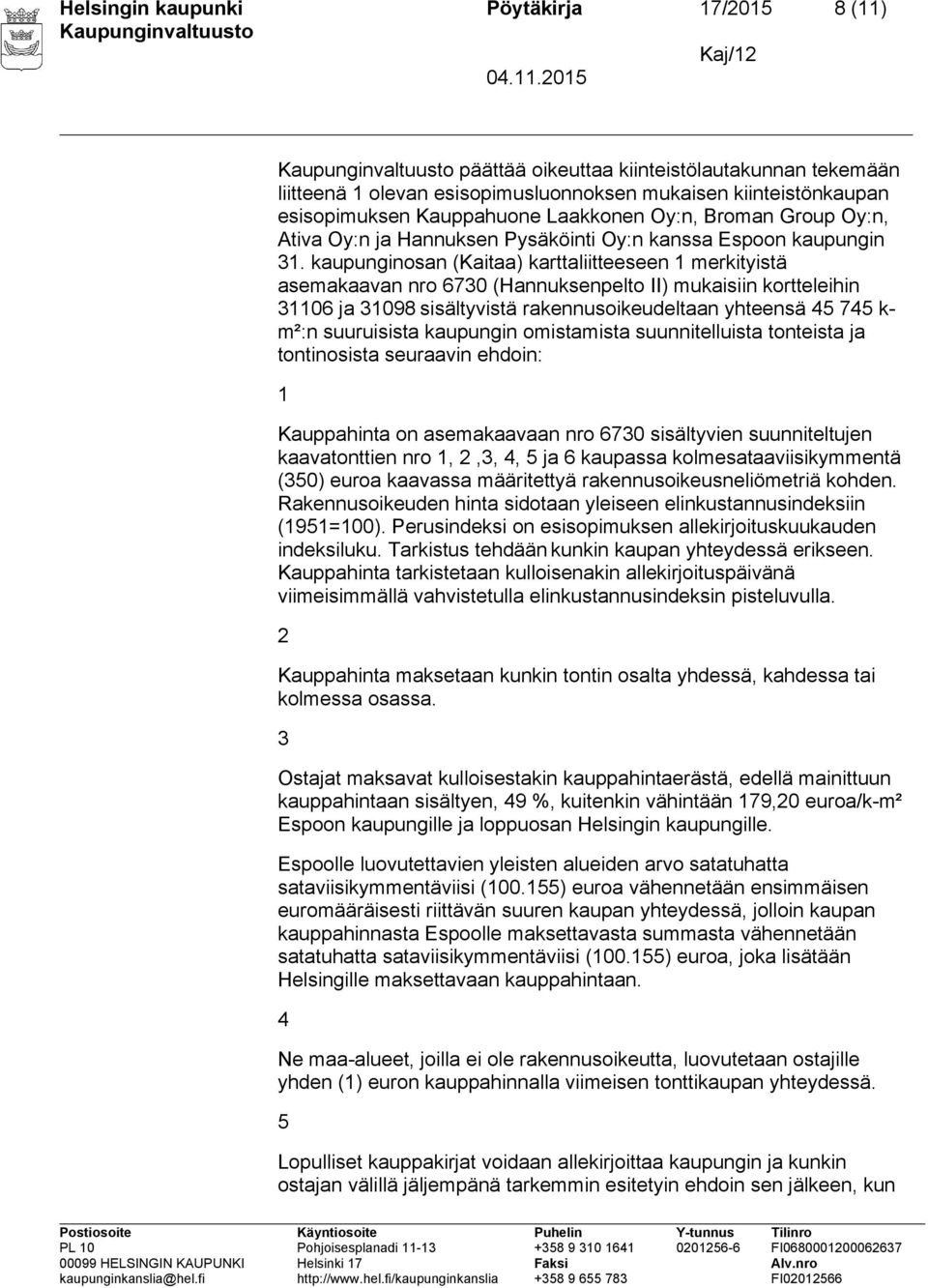 kaupunginosan (Kaitaa) karttaliitteeseen 1 merkityistä asemakaavan nro 6730 (Hannuksenpelto II) mukaisiin kortteleihin 31106 ja 31098 sisältyvistä rakennusoikeudeltaan yhteensä 45 745 k- m²:n