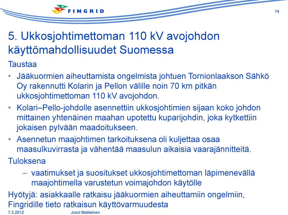 Kolari Pello-johdolle asennettiin ukkosjohtimien sijaan koko johdon mittainen yhtenäinen maahan upotettu kuparijohdin, joka kytkettiin jokaisen pylvään maadoitukseen.