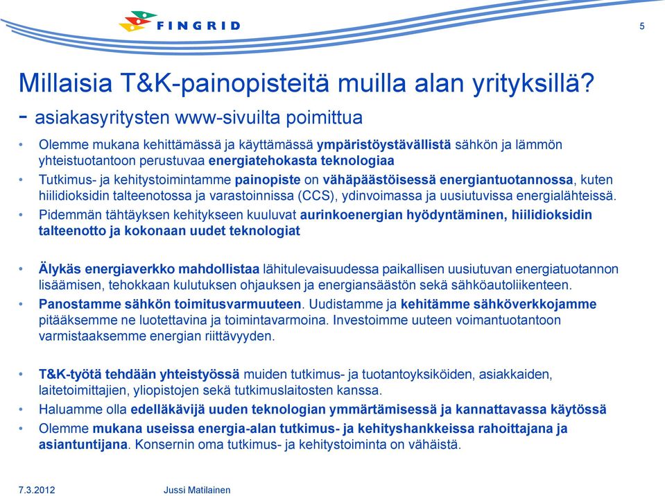 kehitystoimintamme painopiste on vähäpäästöisessä energiantuotannossa, kuten hiilidioksidin talteenotossa ja varastoinnissa (CCS), ydinvoimassa ja uusiutuvissa energialähteissä.