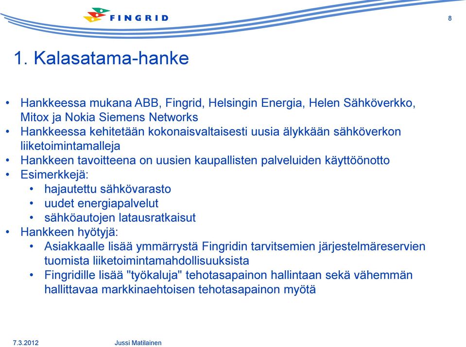 hajautettu sähkövarasto uudet energiapalvelut sähköautojen latausratkaisut Hankkeen hyötyjä: Asiakkaalle lisää ymmärrystä Fingridin tarvitsemien