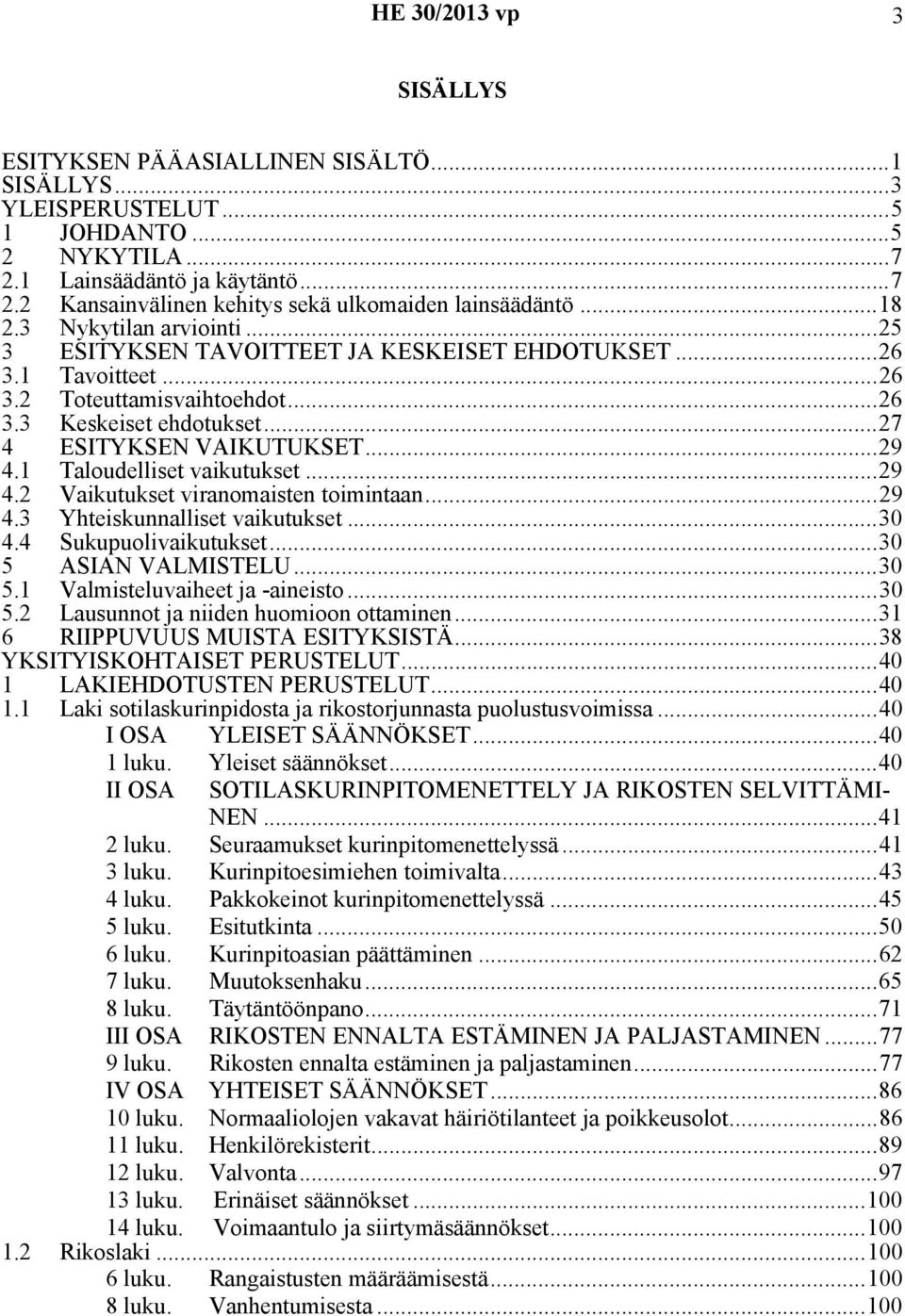 1 Taloudelliset vaikutukset...29 4.2 Vaikutukset viranomaisten toimintaan...29 4.3 Yhteiskunnalliset vaikutukset...30 4.4 Sukupuolivaikutukset...30 5 ASIAN VALMISTELU...30 5.1 Valmisteluvaiheet ja -aineisto.