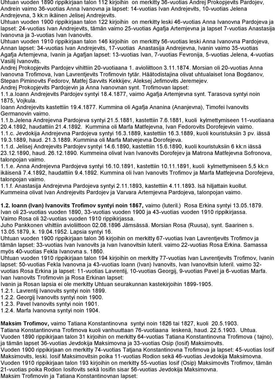 Uhtuan vuoden 1900 rippikirjaan talon 122 kirjoihin on merkitty leski 46-vuotias Anna Ivanovna Pardojeva ja lapset: 24-vuotias Ivan Andrejevits, tämän vaimo 25-vuotias Agafja Artemjevna ja lapset