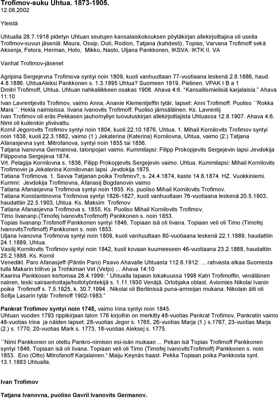 1918 pidetyn Uhtuan seutujen kansalaiskokouksen pöytäkirjan allekirjoittajina oli useita Trofimov-suvun jäseniä: Maura, Ossip, Outi, Rodion, Tatjana (kahdesti), Topias, Varvana Trofimoff sekä