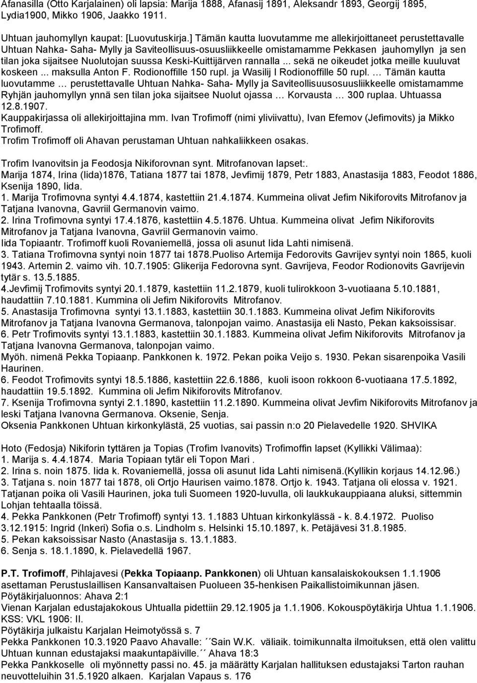 suussa Keski-Kuittijärven rannalla... sekä ne oikeudet jotka meille kuuluvat koskeen... maksulla Anton F. Rodionoffille 150 rupl. ja Wasilij I Rodionoffille 50 rupl.