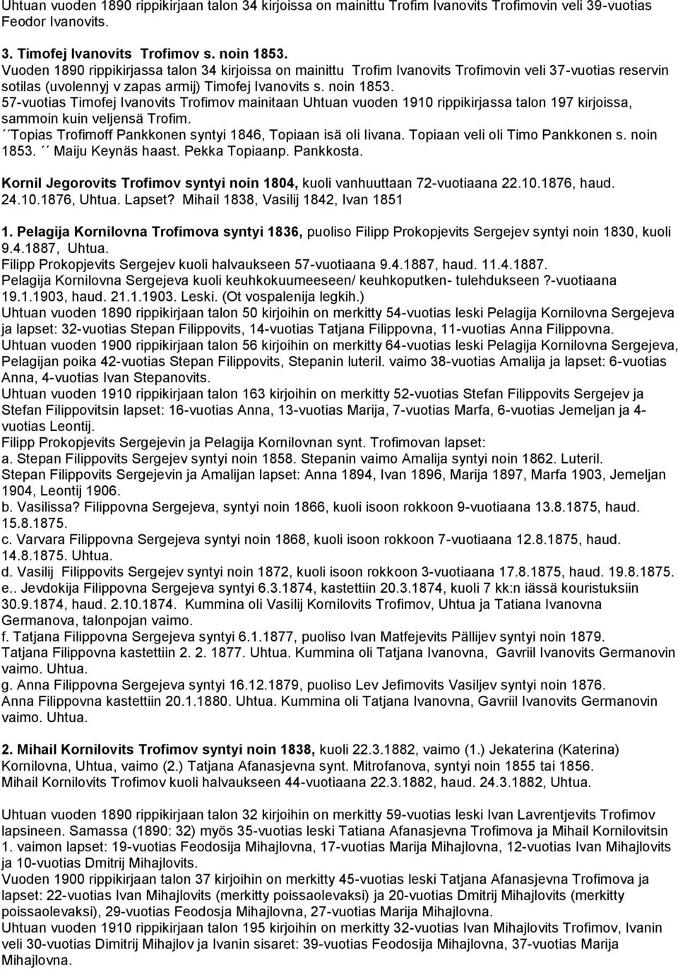 57-vuotias Timofej Ivanovits Trofimov mainitaan Uhtuan vuoden 1910 rippikirjassa talon 197 kirjoissa, sammoin kuin veljensä Trofim. Topias Trofimoff Pankkonen syntyi 1846, Topiaan isä oli Iivana.