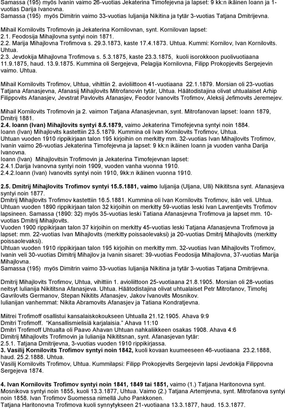 2.2. Marija Mihajlovna Trofimova s. 29.3.1873, kaste 17.4.1873. Uhtua. Kummi: Kornilov, Ivan Kornilovits. Uhtua. 2.3. Jevdokija Mihajlovna Trofimova s. 5.3.1875, kaste 23.3.1875, kuoli isorokkoon puolivuotiaana 11.