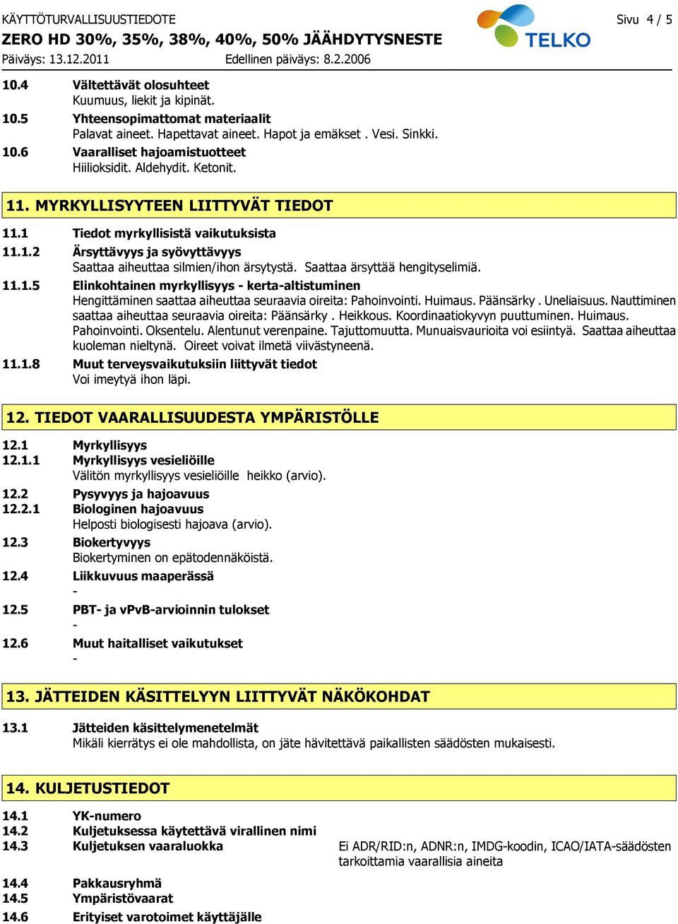 Saattaa ärsyttää hengityselimiä. 11.1.5 Elinkohtainen myrkyllisyys kertaaltistuminen Hengittäminen saattaa aiheuttaa seuraavia oireita: Pahoinvointi. Huimaus. Päänsärky. Uneliaisuus.