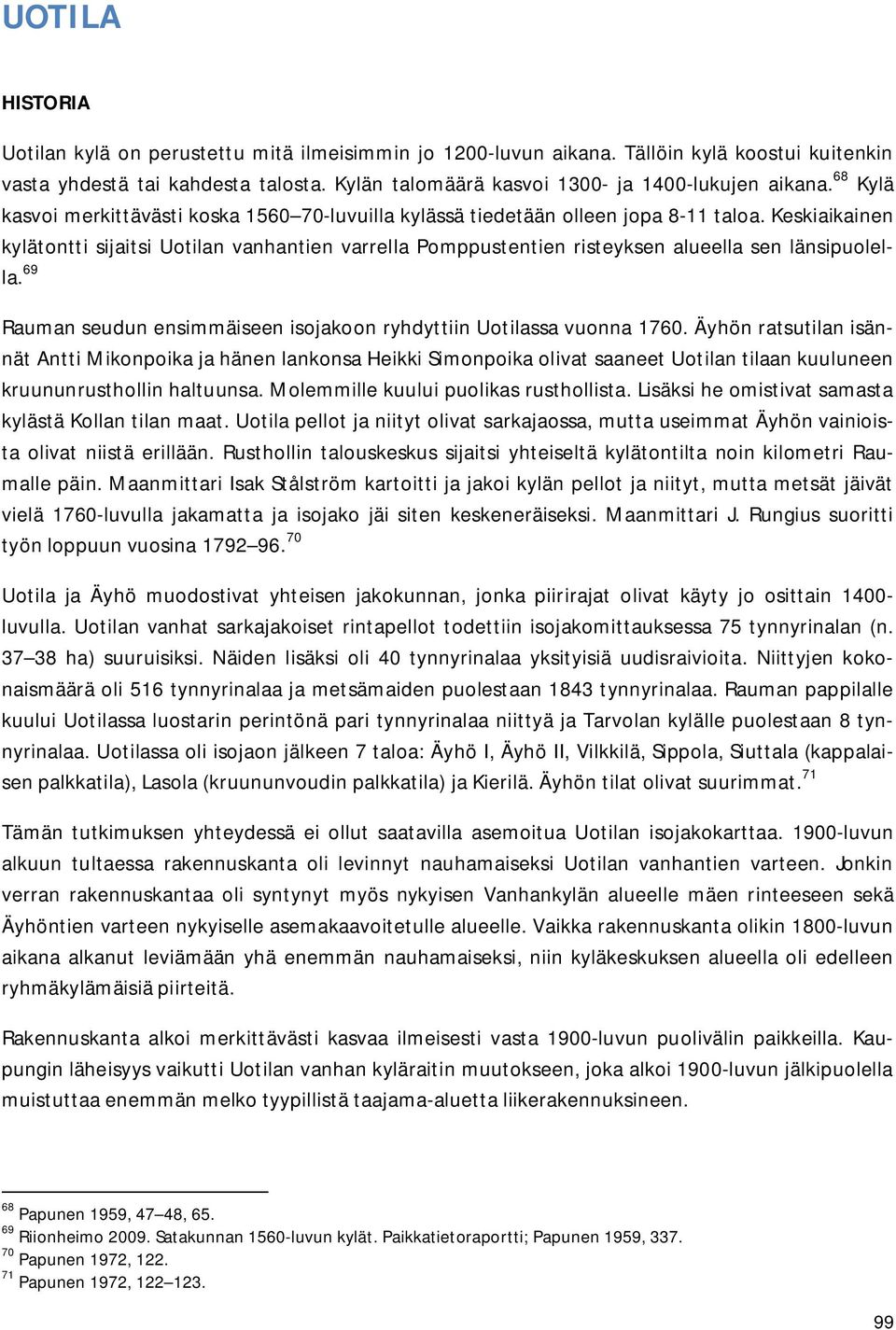 Keskiaikainen kylätontti sijaitsi Uotilan vanhantien varrella Pomppustentien risteyksen alueella sen länsipuolella. 69 Rauman seudun ensimmäiseen isojakoon ryhdyttiin Uotilassa vuonna 1760.