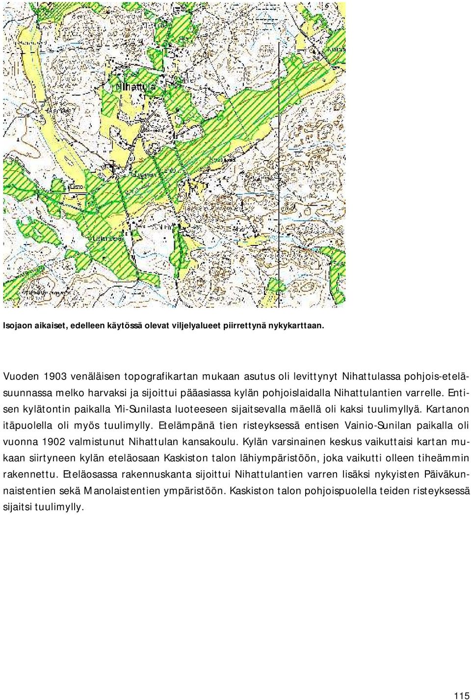 Entisen kylätontin paikalla Yli-Sunilasta luoteeseen sijaitsevalla mäellä oli kaksi tuulimyllyä. Kartanon itäpuolella oli myös tuulimylly.