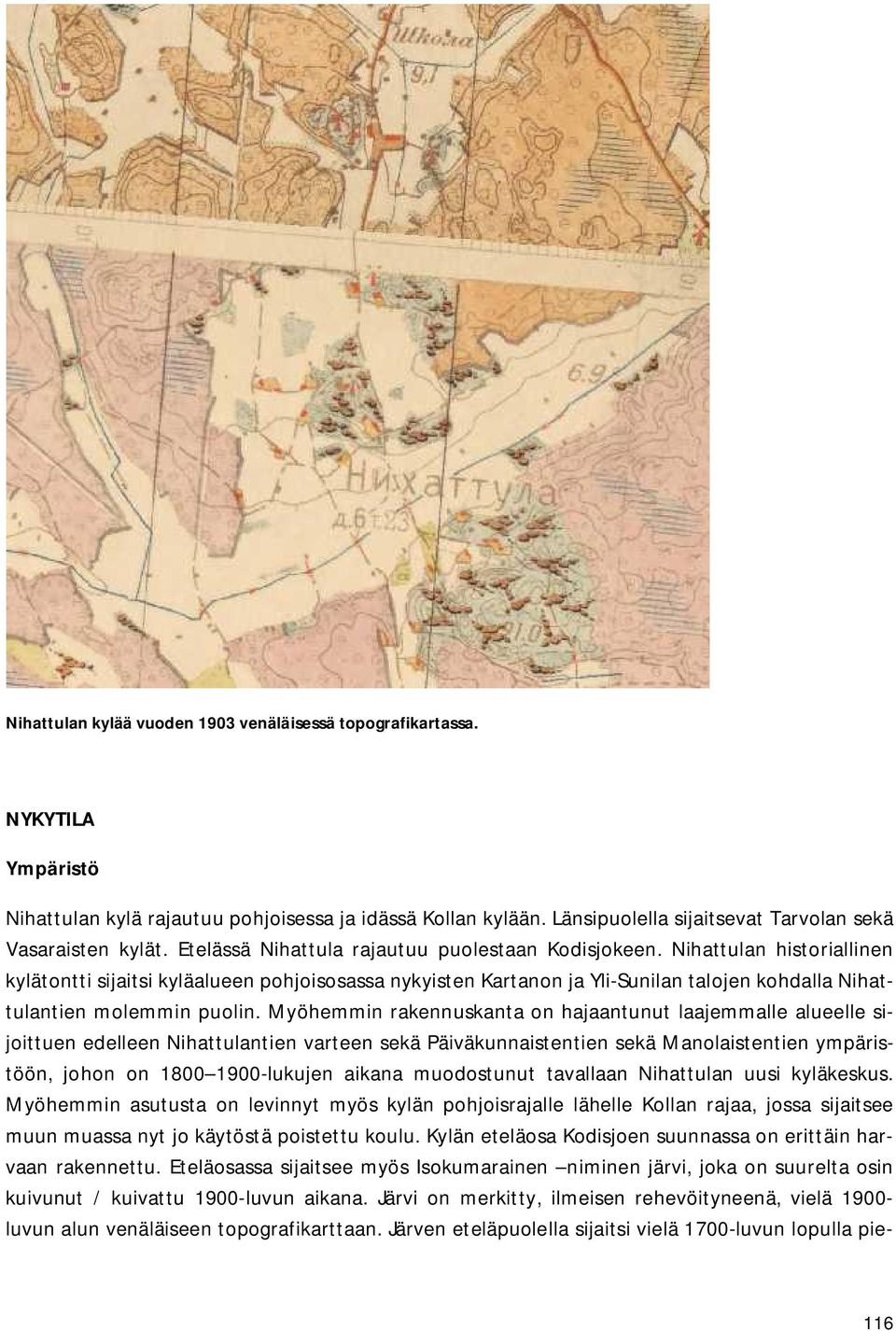 Nihattulan historiallinen kylätontti sijaitsi kyläalueen pohjoisosassa nykyisten Kartanon ja Yli-Sunilan talojen kohdalla Nihattulantien molemmin puolin.