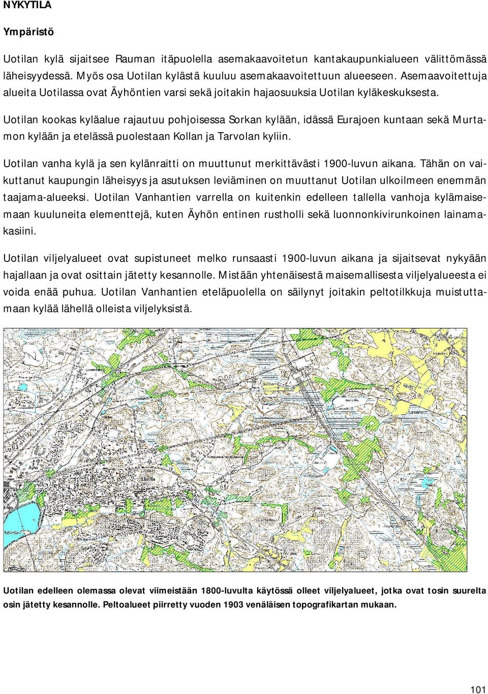 Uotilan kookas kyläalue rajautuu pohjoisessa Sorkan kylään, idässä Eurajoen kuntaan sekä Murtamon kylään ja etelässä puolestaan Kollan ja Tarvolan kyliin.