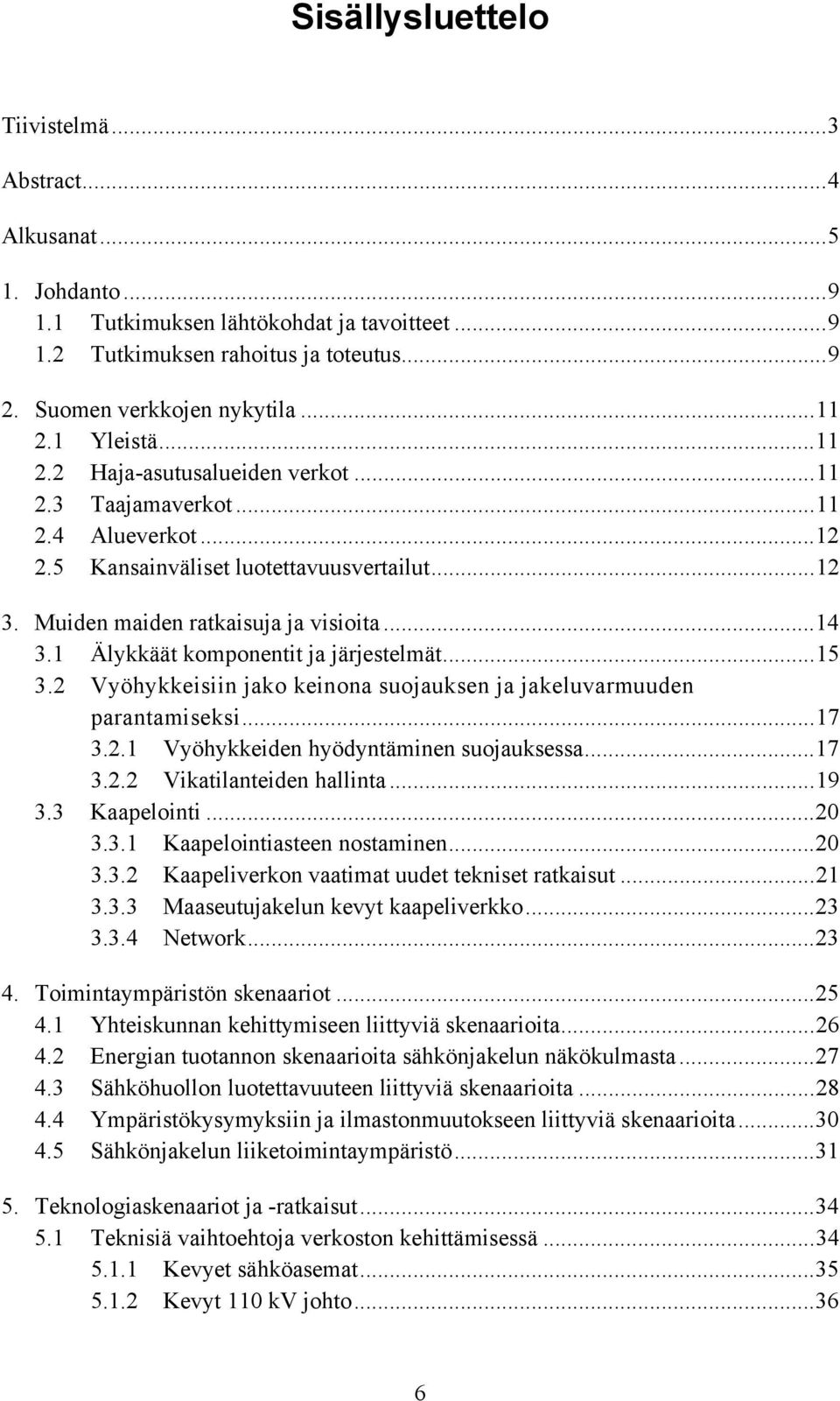 1 Älykkäät komponentit ja järjestelmät...15 3.2 Vyöhykkeisiin jako keinona suojauksen ja jakeluvarmuuden parantamiseksi...17 3.2.1 Vyöhykkeiden hyödyntäminen suojauksessa...17 3.2.2 Vikatilanteiden hallinta.