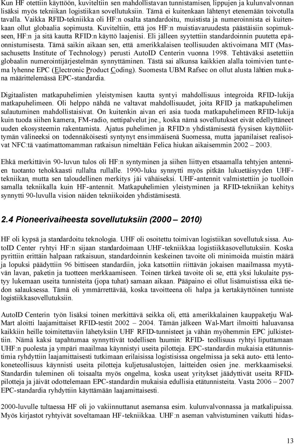 Kuviteltiin, että jos HF:n muistiavaruudesta päästäisiin sopimukseen, HF:n ja sitä kautta RFID:n käyttö laajenisi. Eli jälleen syytettiin standardoinnin puutetta epäonnistumisesta.