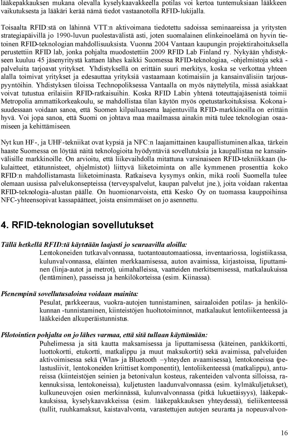 tietoinen RFID-teknologian mahdollisuuksista. Vuonna 2004 Vantaan kaupungin projektirahoituksella perustettiin RFID lab, jonka pohjalta muodostettiin 2009 RFID Lab Finland ry.