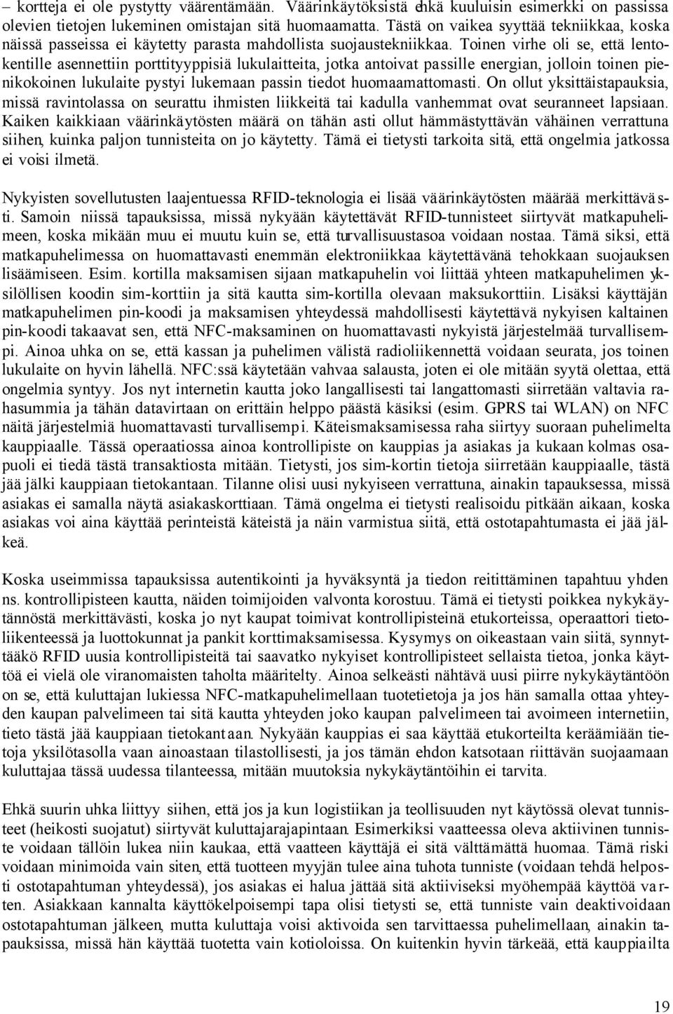 Toinen virhe oli se, että lentokentille asennettiin porttityyppisiä lukulaitteita, jotka antoivat passille energian, jolloin toinen pienikokoinen lukulaite pystyi lukemaan passin tiedot