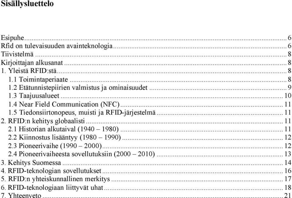 ..11 2.2 Kiinnostus lisääntyy (1980 1990)...12 2.3 Pioneerivaihe (1990 2000)...12 2.4 Pioneerivaiheesta sovellutuksiin (2000 2010)...13 3. Kehitys Suomessa...14 4.