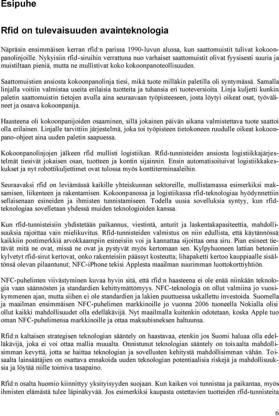 Saattomuistien ansiosta kokoonpanolinja tiesi, mikä tuote milläkin paletilla oli syntymässä. Samalla linjalla voitiin valmistaa useita erilaisia tuotteita ja tuhansia eri tuoteversioita.