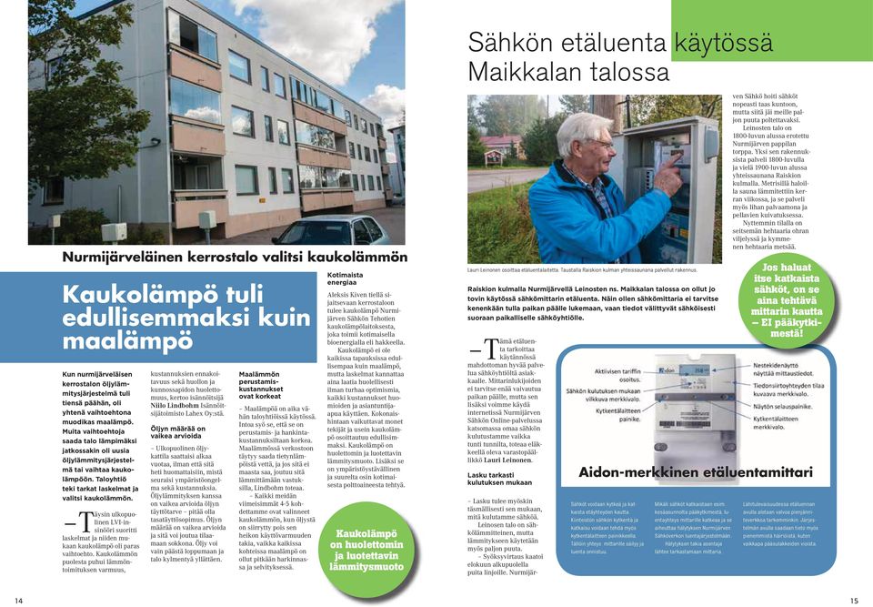 Taloyhtiö teki tarkat laskelmat ja valitsi kaukolämmön. ulkopuolinen LVI-insinööri suoritti Täysin laskelmat ja niiden mukaan kaukolämpö oli paras vaihtoehto.