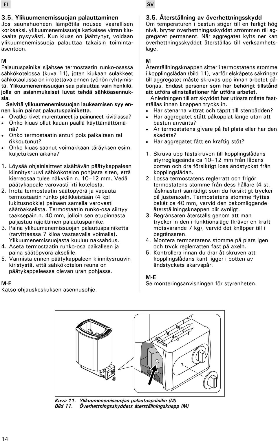 M Palautuspainike sijaitsee termostaatin runko-osassa sähkökotelossa (kuva 11), joten kiukaan sulakkeet sähkötaulussa on irrotettava ennen työhön ryhtymistä.