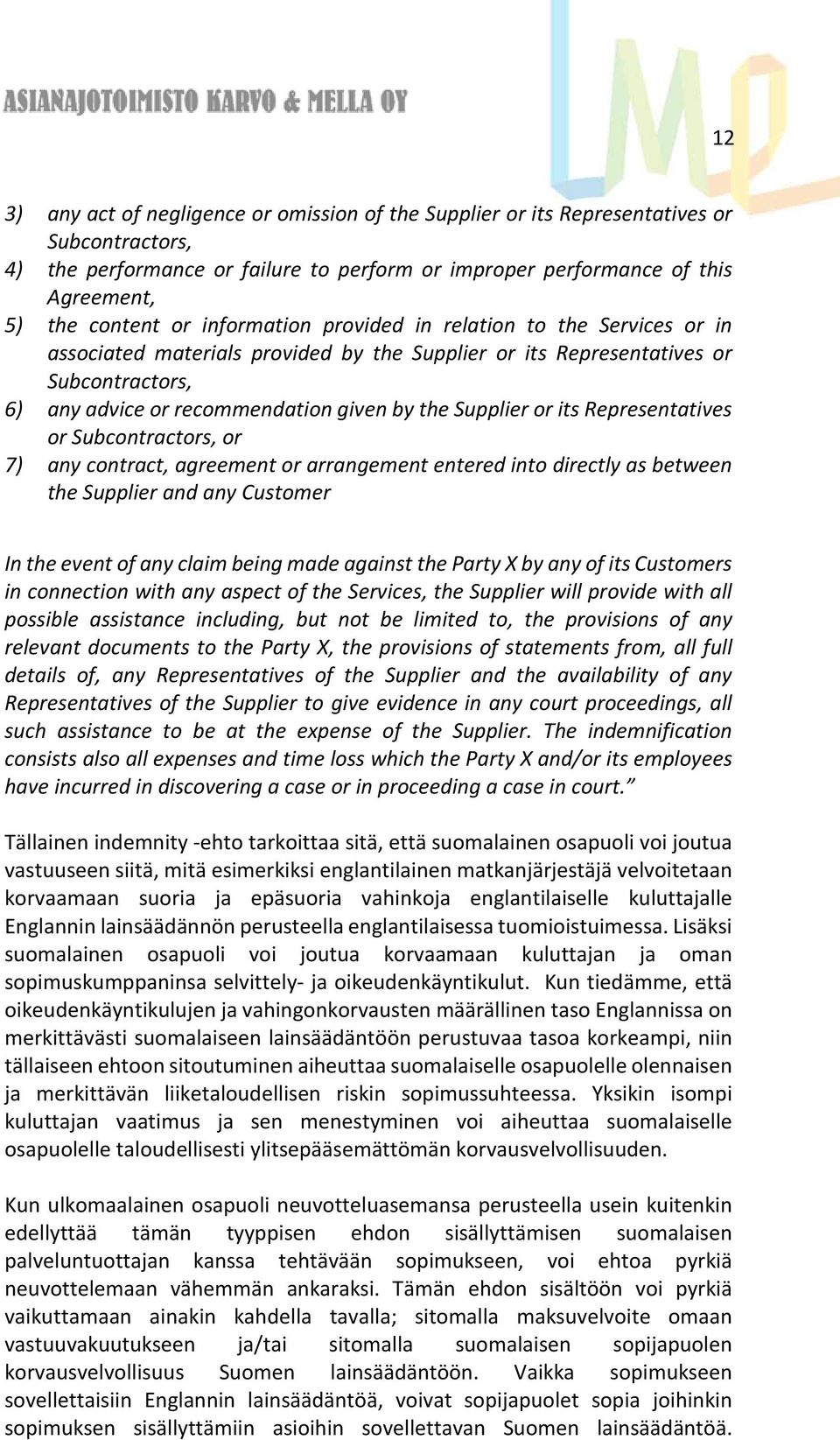 its Representatives or Subcontractors, or 7) any contract, agreement or arrangement entered into directly as between the Supplier and any Customer In the event of any claim being made against the