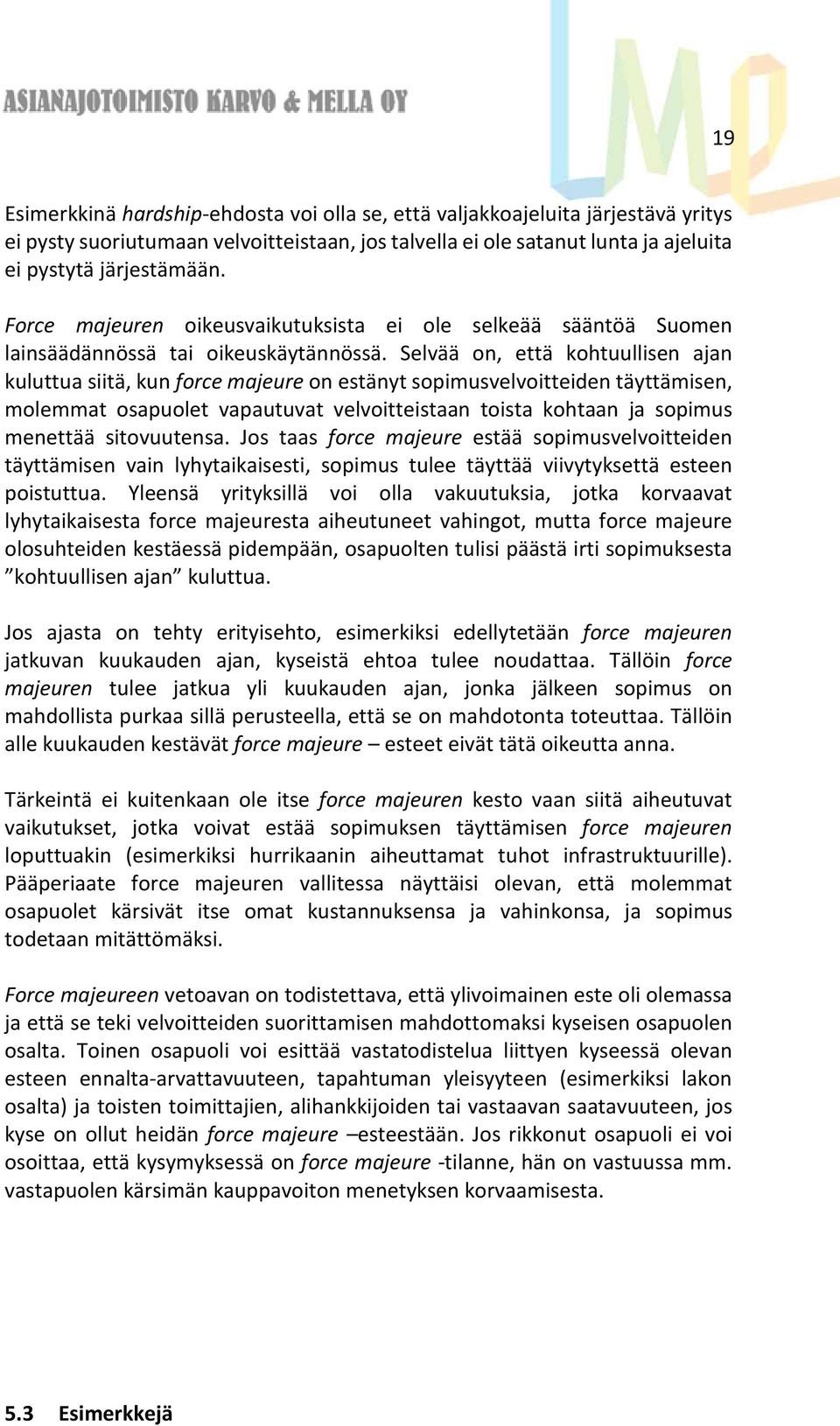 Selvää on, että kohtuullisen ajan kuluttua siitä, kun force majeure on estänyt sopimusvelvoitteiden täyttämisen, molemmat osapuolet vapautuvat velvoitteistaan toista kohtaan ja sopimus menettää