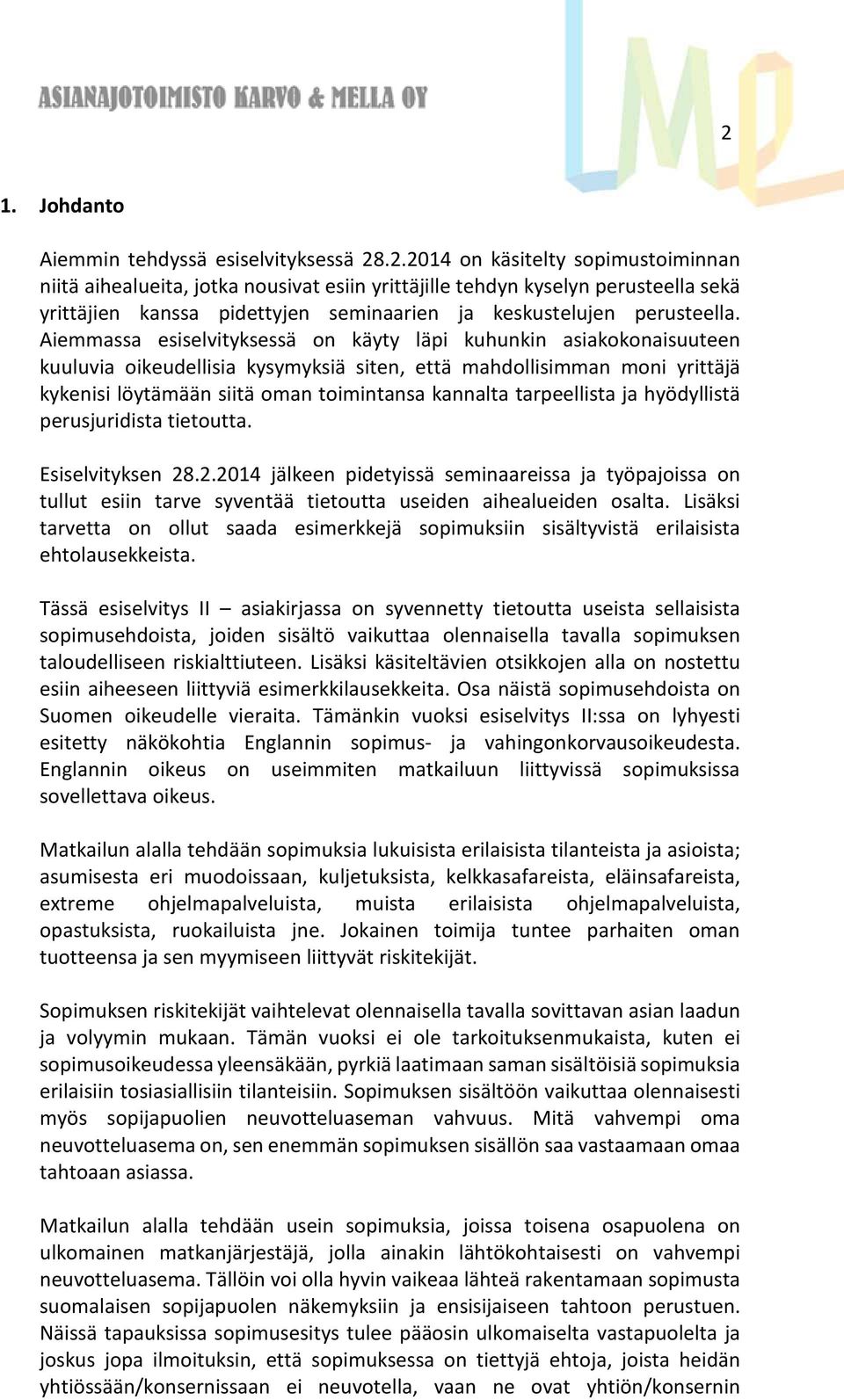 tarpeellista ja hyödyllistä perusjuridista tietoutta. Esiselvityksen 28.2.2014 jälkeen pidetyissä seminaareissa ja työpajoissa on tullut esiin tarve syventää tietoutta useiden aihealueiden osalta.