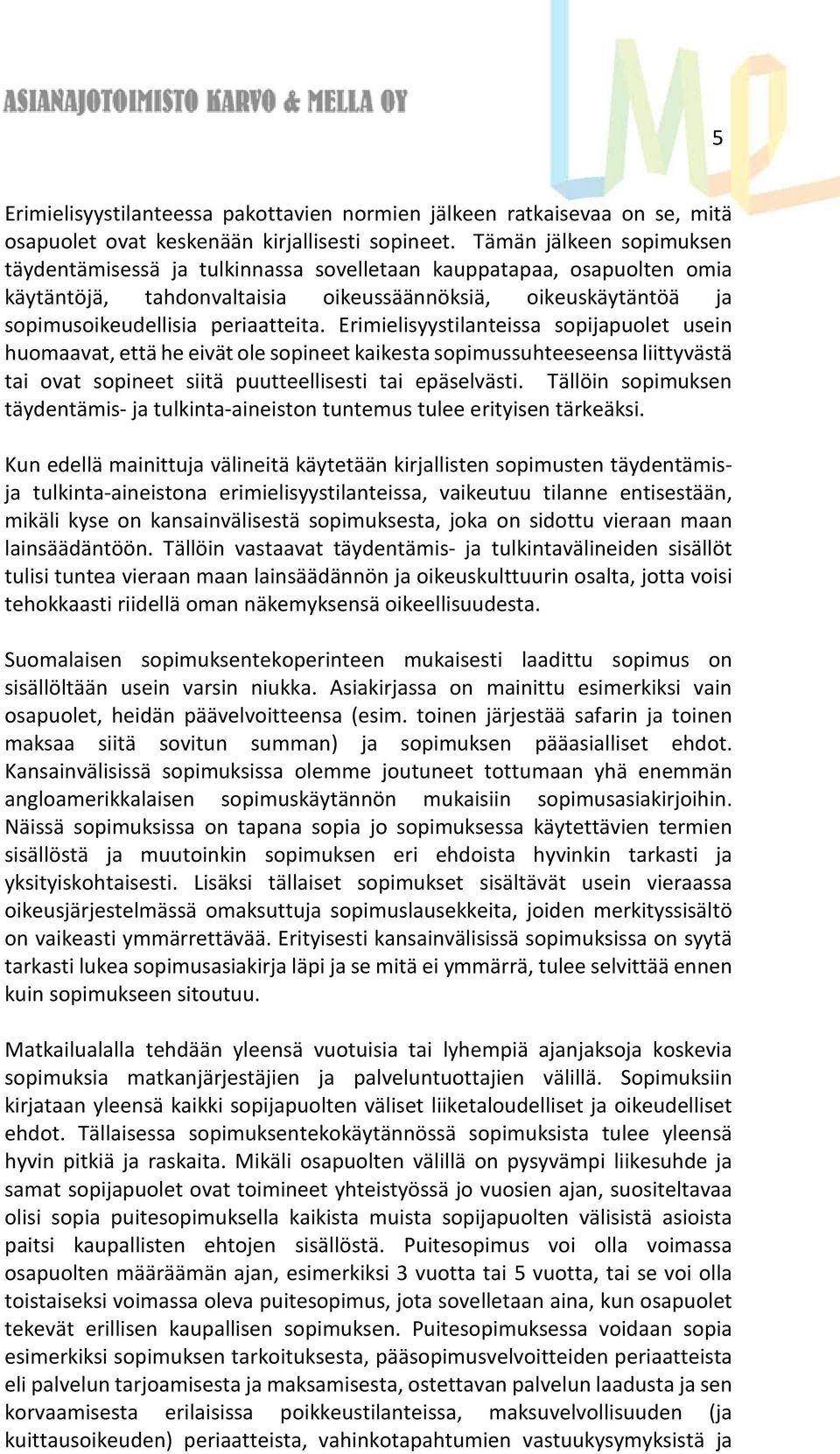 Erimielisyystilanteissa sopijapuolet usein huomaavat, että he eivät ole sopineet kaikesta sopimussuhteeseensa liittyvästä tai ovat sopineet siitä puutteellisesti tai epäselvästi.