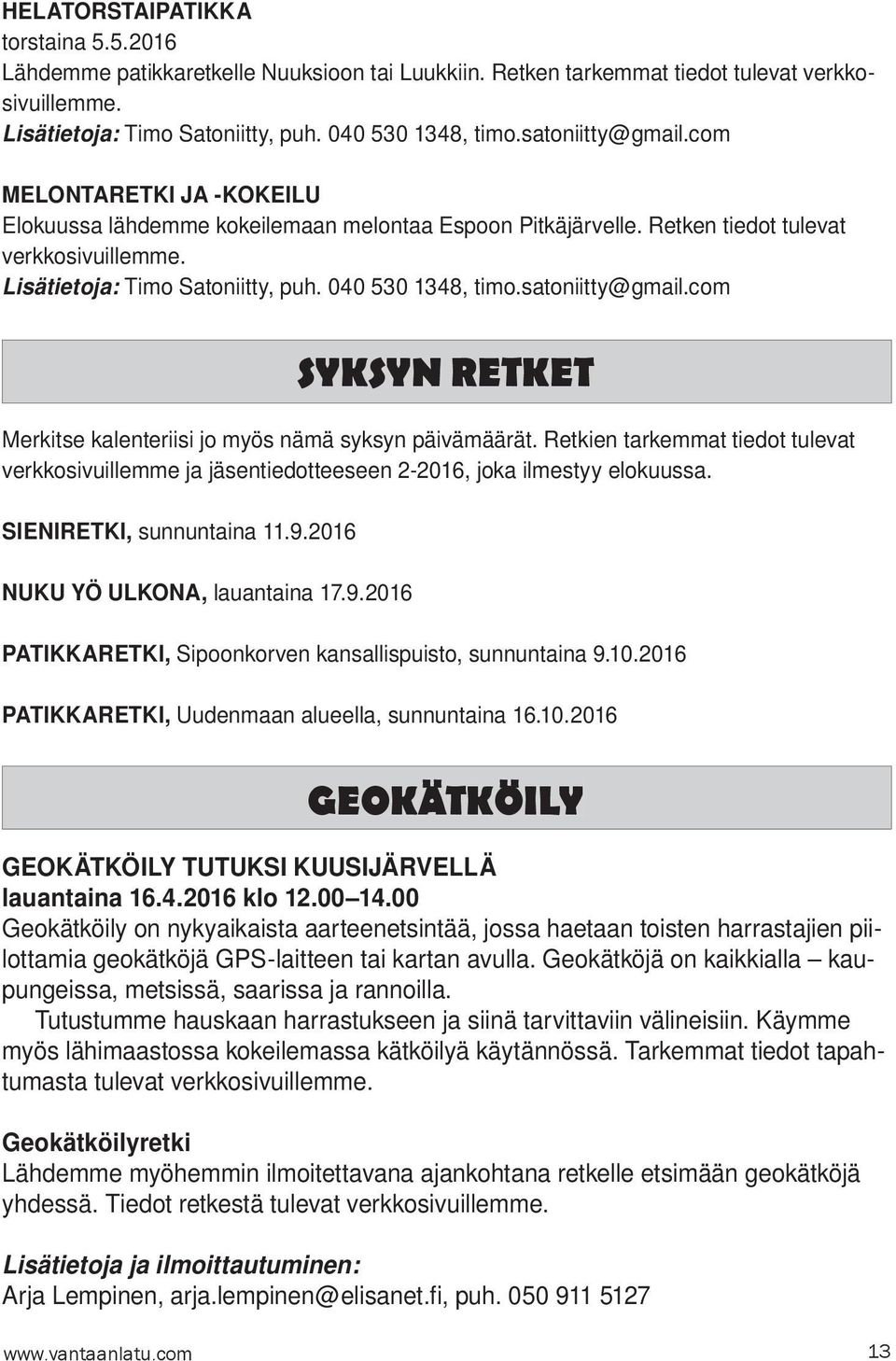 040 530 1348, timo.satoniitty@gmail.com Merkitse kalenteriisi jo myös nämä syksyn päivämäärät. Retkien tarkemmat tiedot tulevat verkkosivuillemme ja jäsentiedotteeseen 2-2016, joka ilmestyy elokuussa.