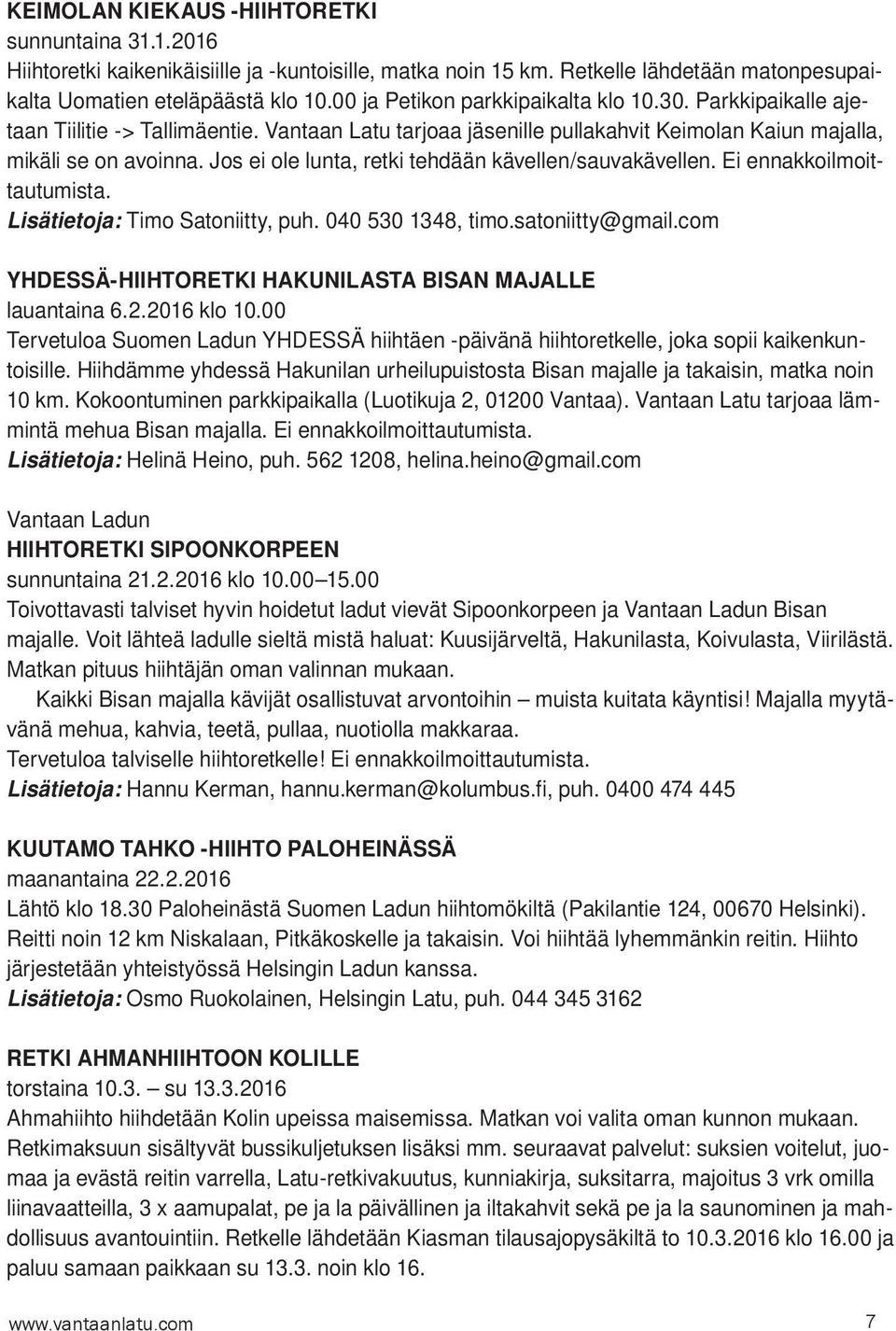 Jos ei ole lunta, retki tehdään kävellen/sauvakävellen. Ei ennakkoilmoittautumista. Lisätietoja: Timo Satoniitty, puh. 040 530 1348, timo.satoniitty@gmail.