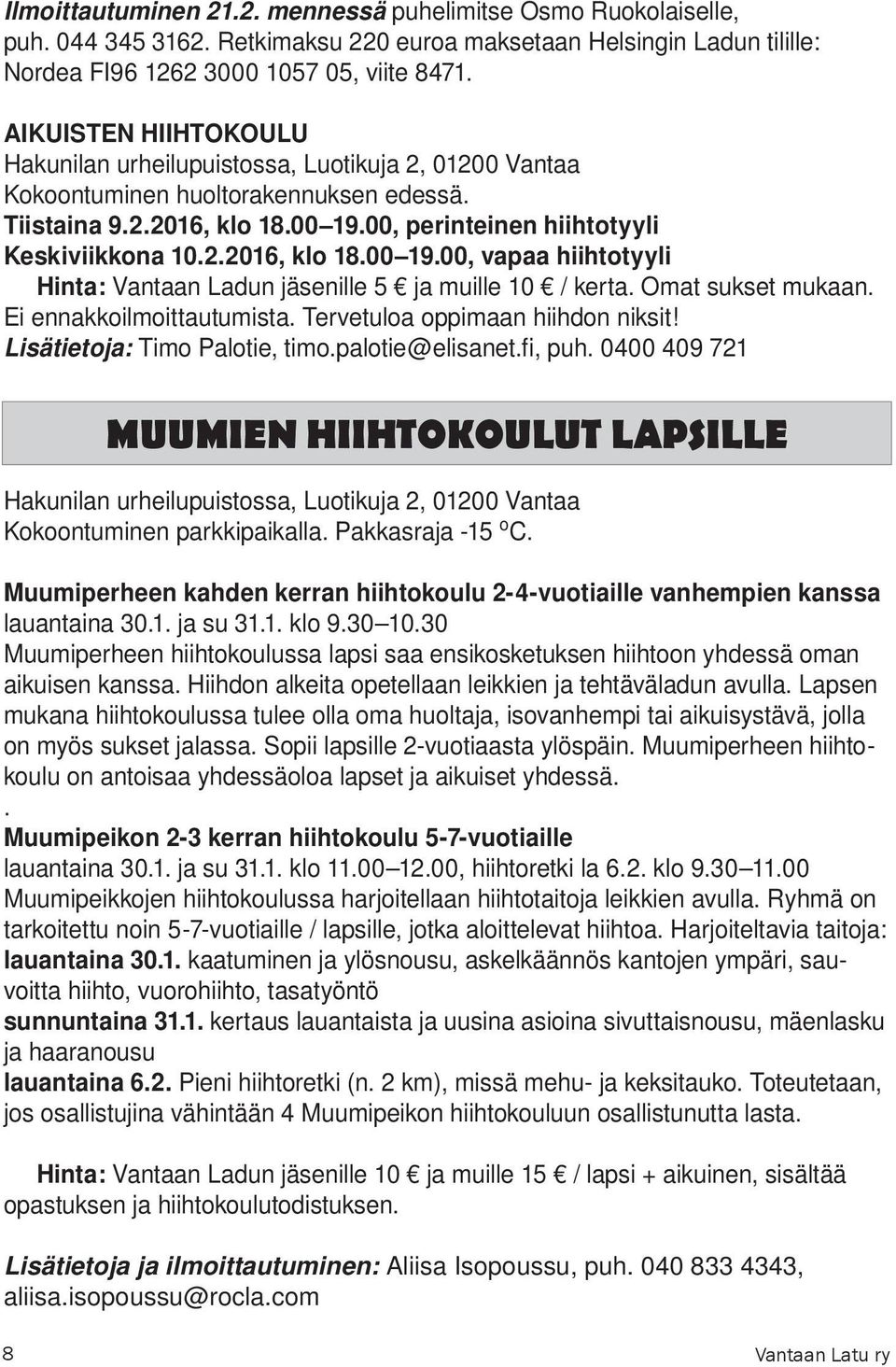 00, perinteinen hiihtotyyli Keskiviikkona 10.2.2016, klo 18.00 19.00, vapaa hiihtotyyli Hinta: Vantaan Ladun jäsenille 5 ja muille 10 / kerta. Omat sukset mukaan. Ei ennakkoilmoittautumista.