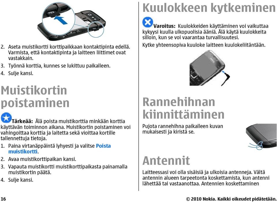 Muistikortin poistaminen voi vahingoittaa korttia ja laitetta sekä vioittaa kortille tallennettuja tietoja. 1. Paina virtanäppäintä lyhyesti ja valitse Poista muistikortti. 2.